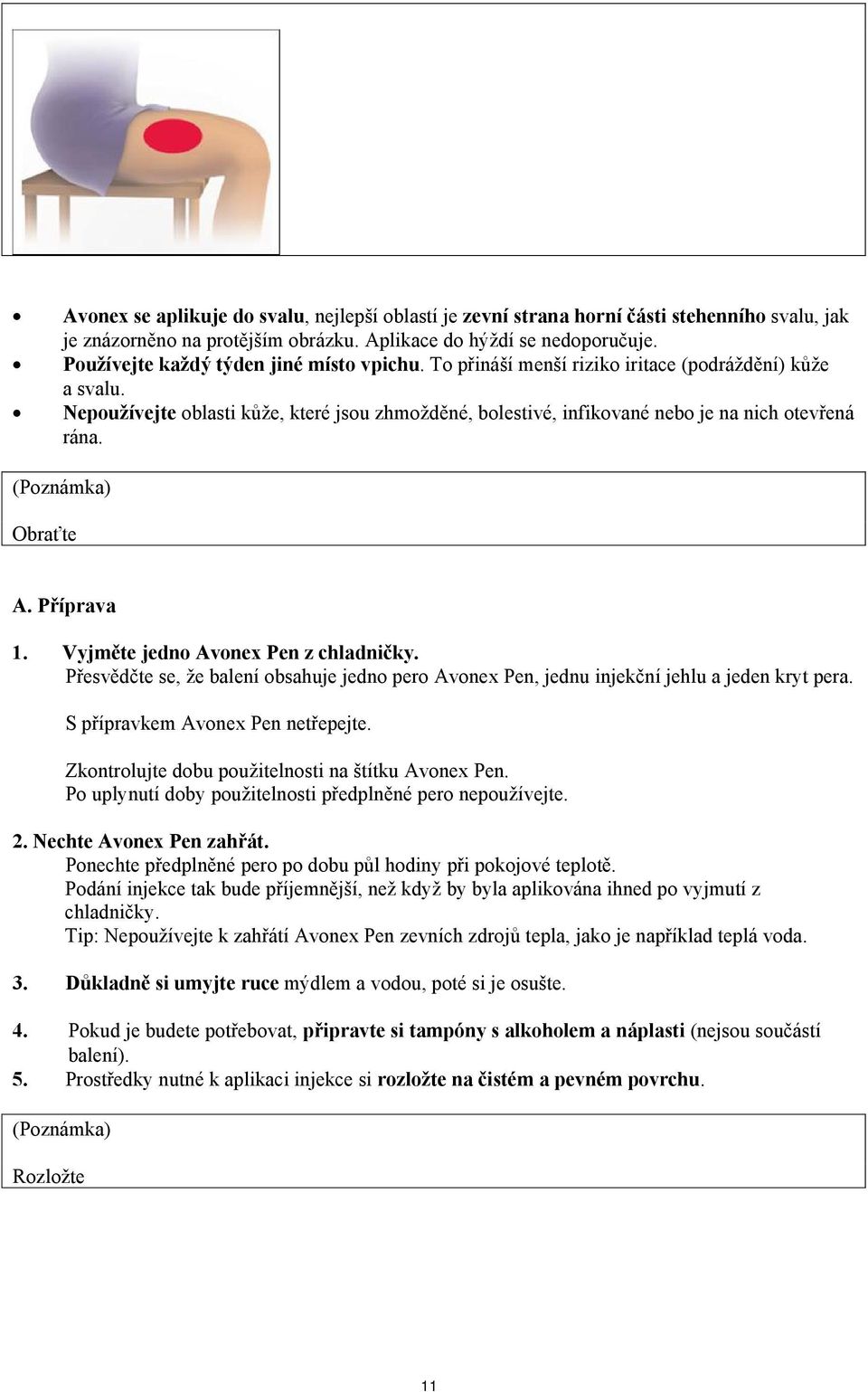 Nepoužívejte oblasti kůže, které jsou zhmožděné, bolestivé, infikované nebo je na nich otevřená rána. Obraťte A. Příprava 1. Vyjměte jedno Avonex Pen z chladničky.