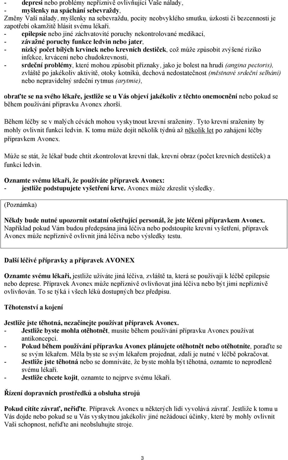 - epilepsie nebo jiné záchvatovité poruchy nekontrolované medikací, - závažné poruchy funkce ledvin nebo jater, - nízký počet bílých krvinek nebo krevních destiček, což může způsobit zvýšené riziko