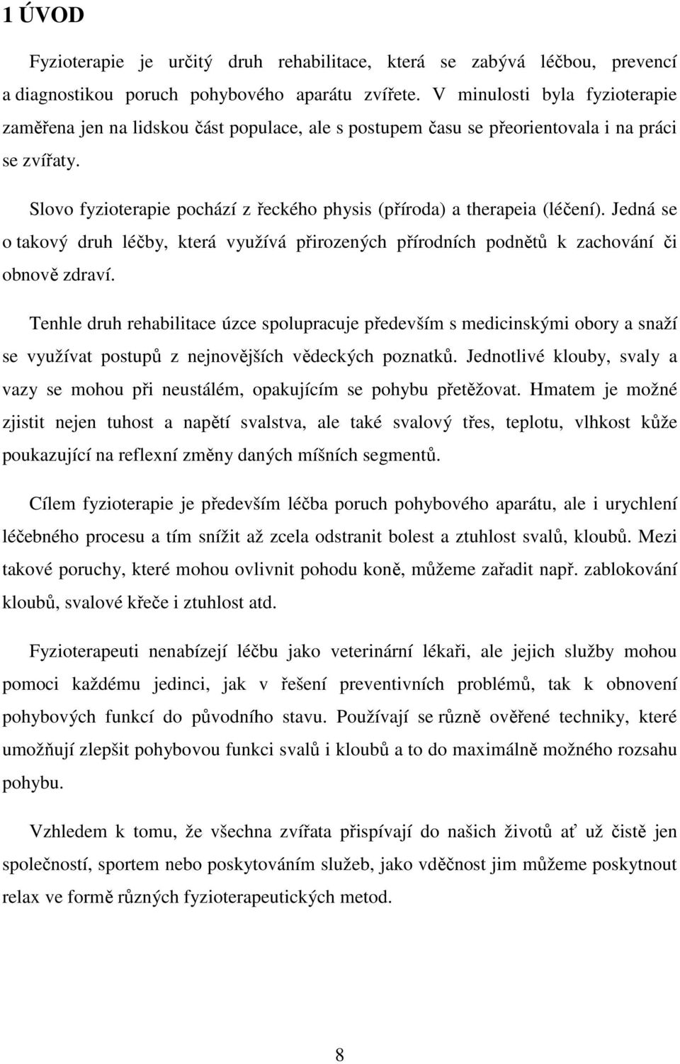 Slovo fyzioterapie pochází z řeckého physis (příroda) a therapeia (léčení). Jedná se o takový druh léčby, která využívá přirozených přírodních podnětů k zachování či obnově zdraví.