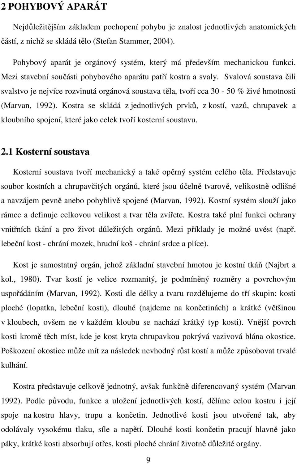 Svalová soustava čili svalstvo je nejvíce rozvinutá orgánová soustava těla, tvoří cca 30-50 % živé hmotnosti (Marvan, 1992).