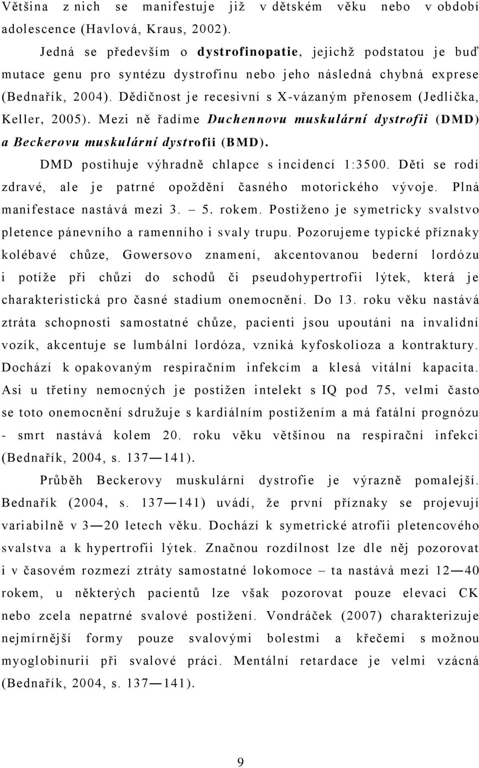 Dědičnost je recesivní s X-vázaným přenosem (Jedlička, Keller, 2005). Mezi ně řadíme Duchennovu muskulární dystrofii (DMD) a Beckerovu muskulární dystrofii (BMD).