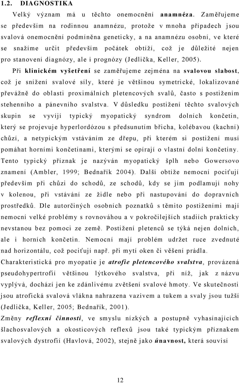 důleţité nejen pro stanovení diagnózy, ale i prognózy (Jedlička, Keller, 2005).