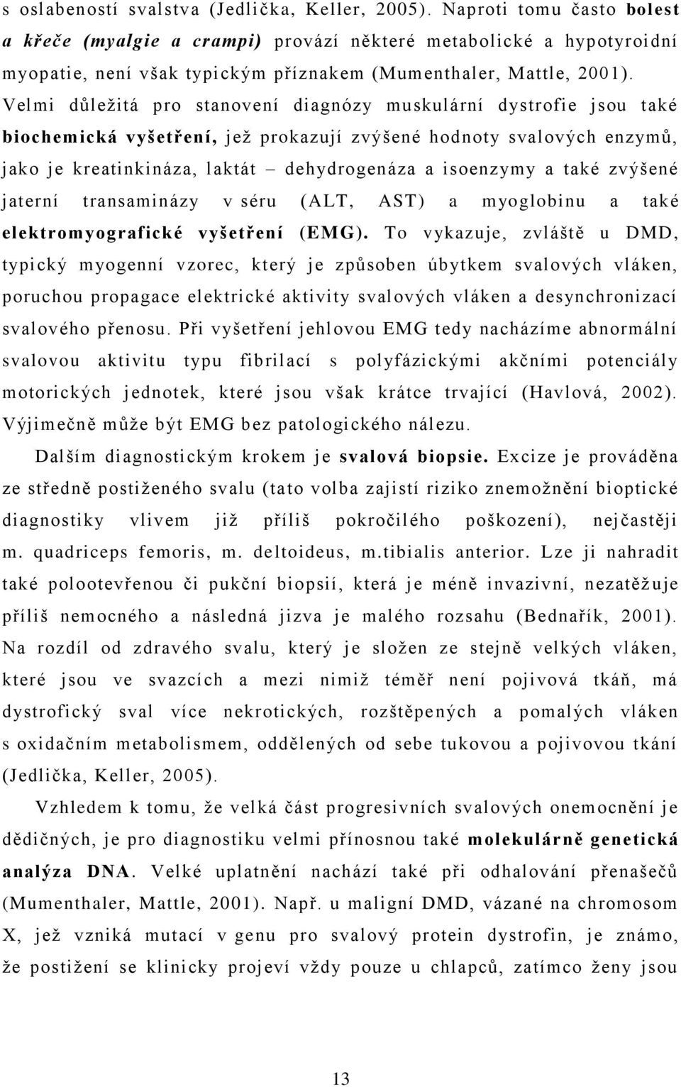 Velmi důleţitá pro stanovení diagnózy muskulární dystrofie jsou také biochemická vyšetření, jeţ prokazují zvýšené hodnoty svalových enzymů, jako je kreatinkináza, laktát dehydrogenáza a isoenzymy a