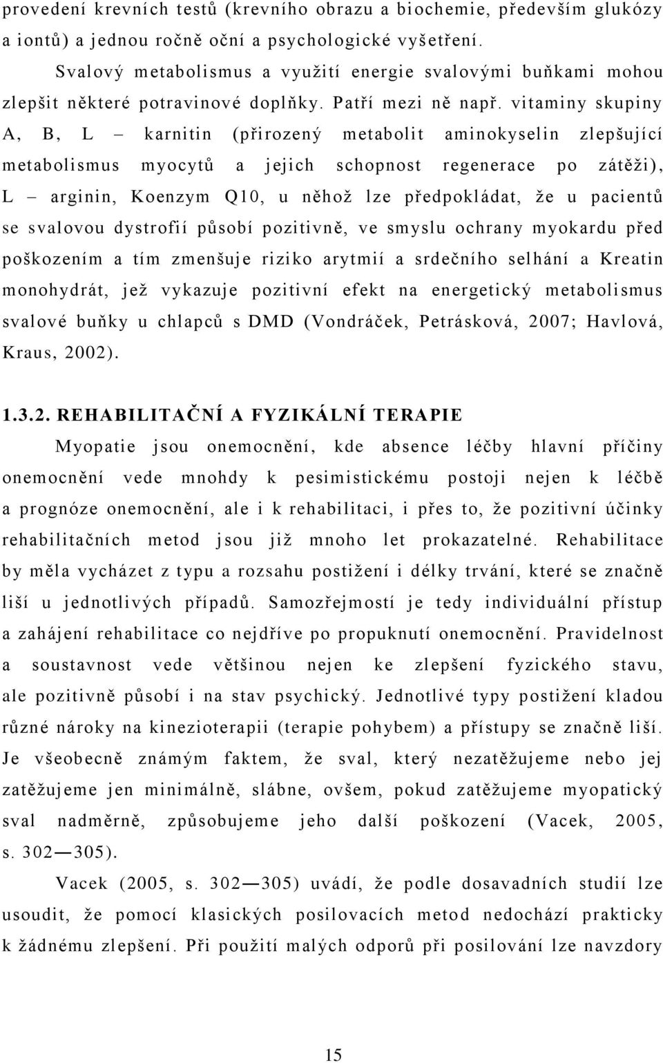 vitaminy skupiny A, B, L karnitin (přirozený metabolit aminokyselin zlepšující metabolismus myocytů a jejich schopnost regenerace po zátěţi), L arginin, Koenzym Q10, u něhoţ lze předpokládat, ţe u