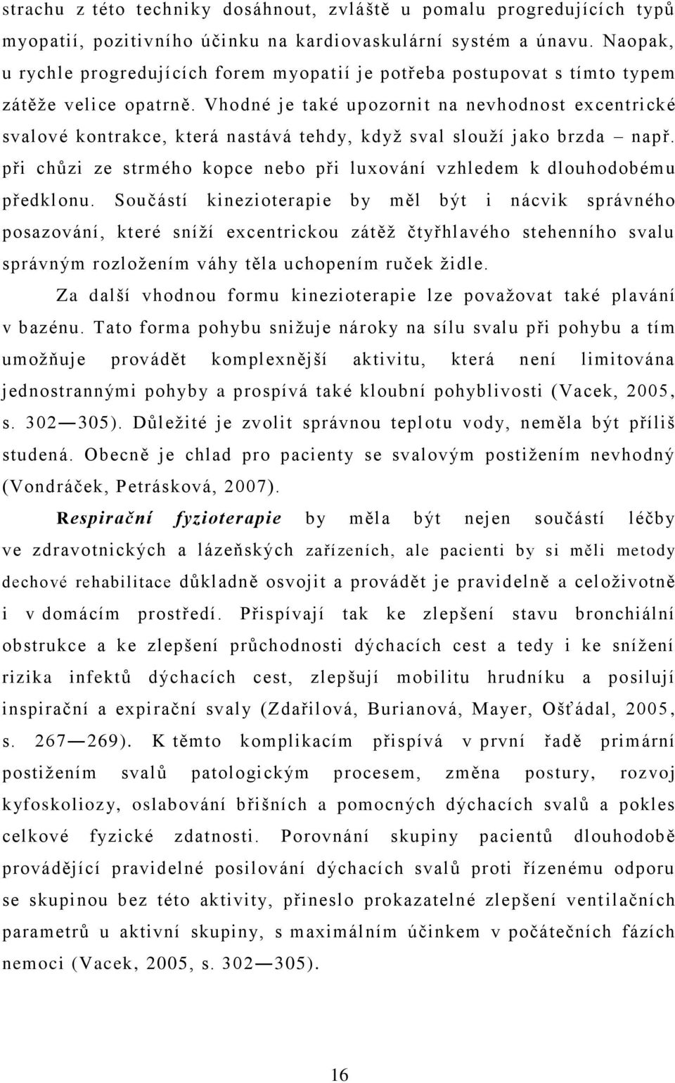 Vhodné je také upozornit na nevhodnost excentrické svalové kontrakce, která nastává tehdy, kdyţ sval slouţí jako brzda např.