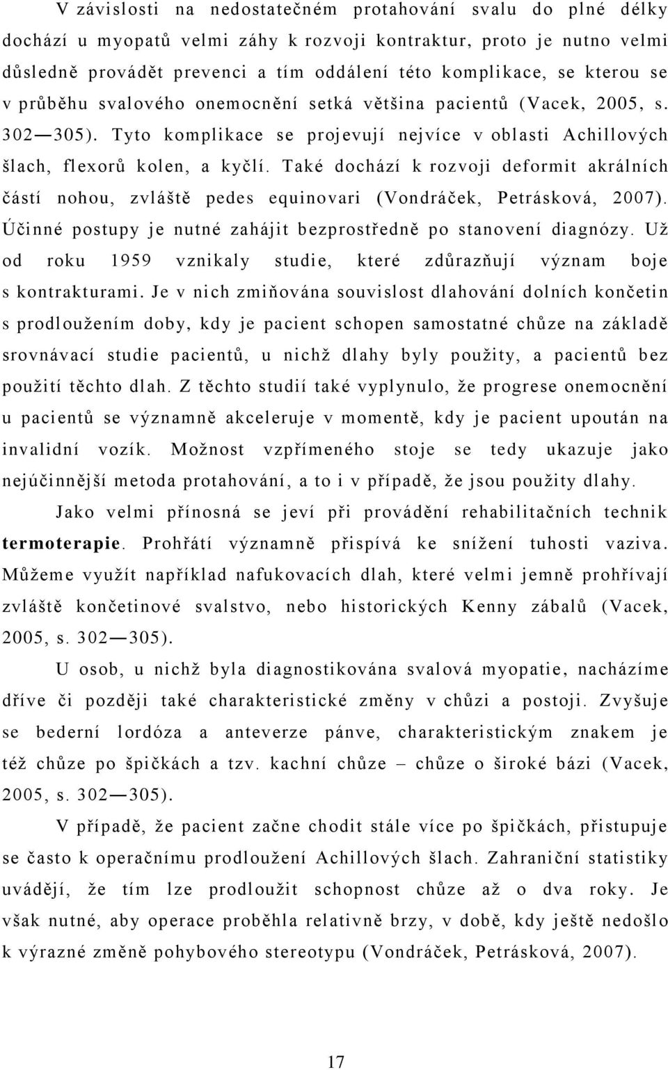 Také dochází k rozvoji deformit akrálních částí nohou, zvláště pedes equinovari (Vondráček, Petrásková, 2007). Účinné postupy je nutné zahájit bezprostředně po stano vení diagnózy.