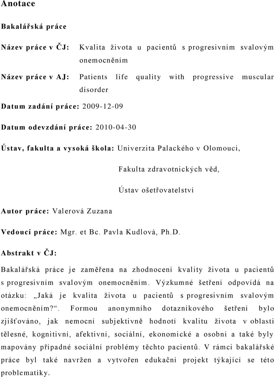 práce: Mgr. et Bc. Pavla Kudlová, Ph.D. Abstrakt v ČJ: Bakalářská práce je zaměřena na zhodnocení kvality ţivota u pacientů s progresivním svalovým onemocněním.