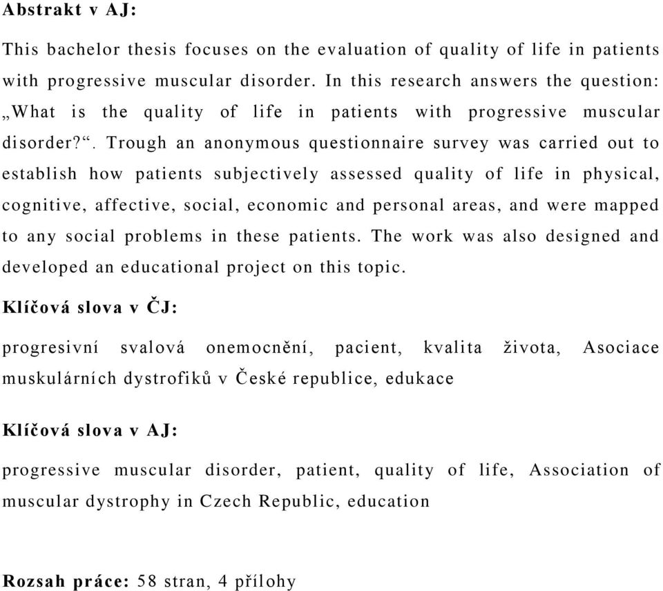 . Trough an anonymous questionnaire survey was carried out to establish how patients subjectively assessed quality of life in physical, cognitive, affective, social, economic and personal areas, and