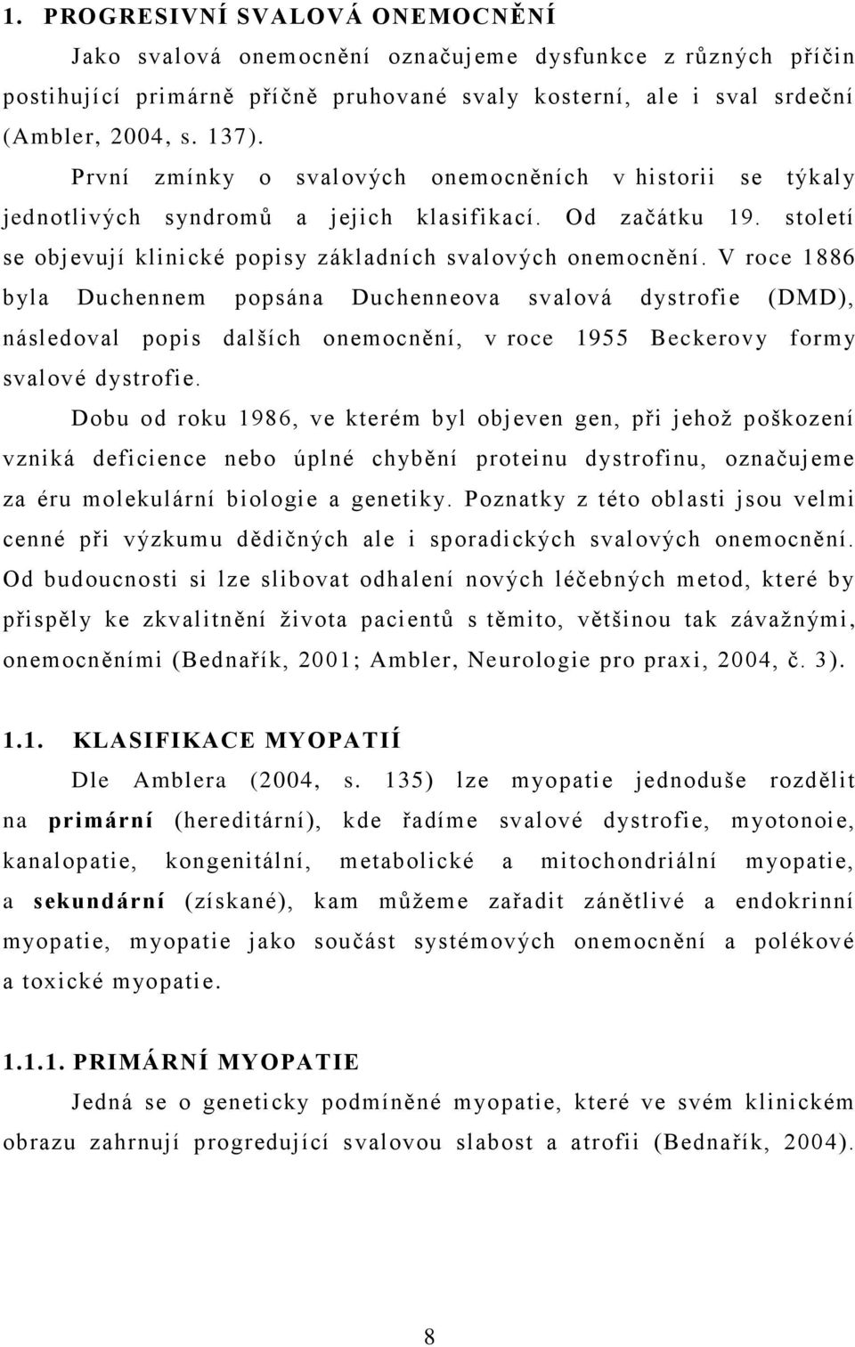 V roce 1886 byla Duchennem popsána Duchenneova svalová dystrofie (DMD), následoval popis dalších onemocnění, v roce 1955 Beckerovy formy svalové dystrofie.