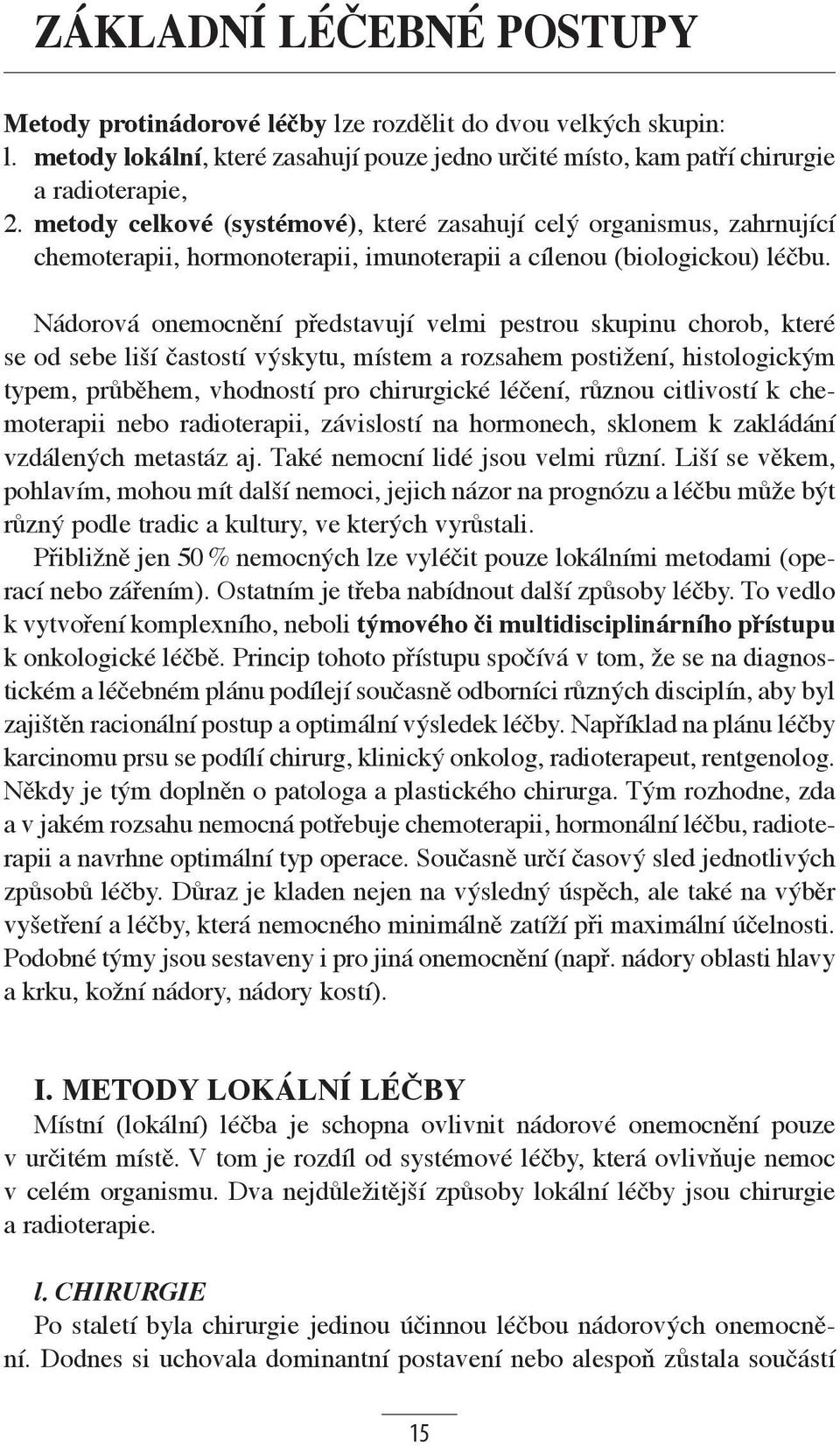 Nádorová onemocnění představují velmi pestrou skupinu chorob, které se od sebe liší častostí výskytu, místem a rozsahem postižení, histologickým typem, průběhem, vhodností pro chirurgické léčení,