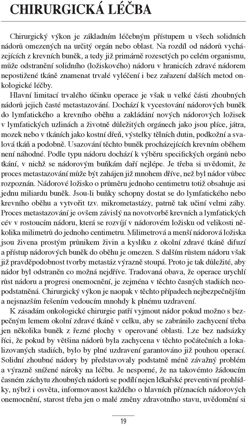 znamenat trvalé vyléčení i bez zařazení dalších metod onkologické léčby. Hlavní limitací trvalého účinku operace je však u velké části zhoubných nádorů jejich časté metastazování.