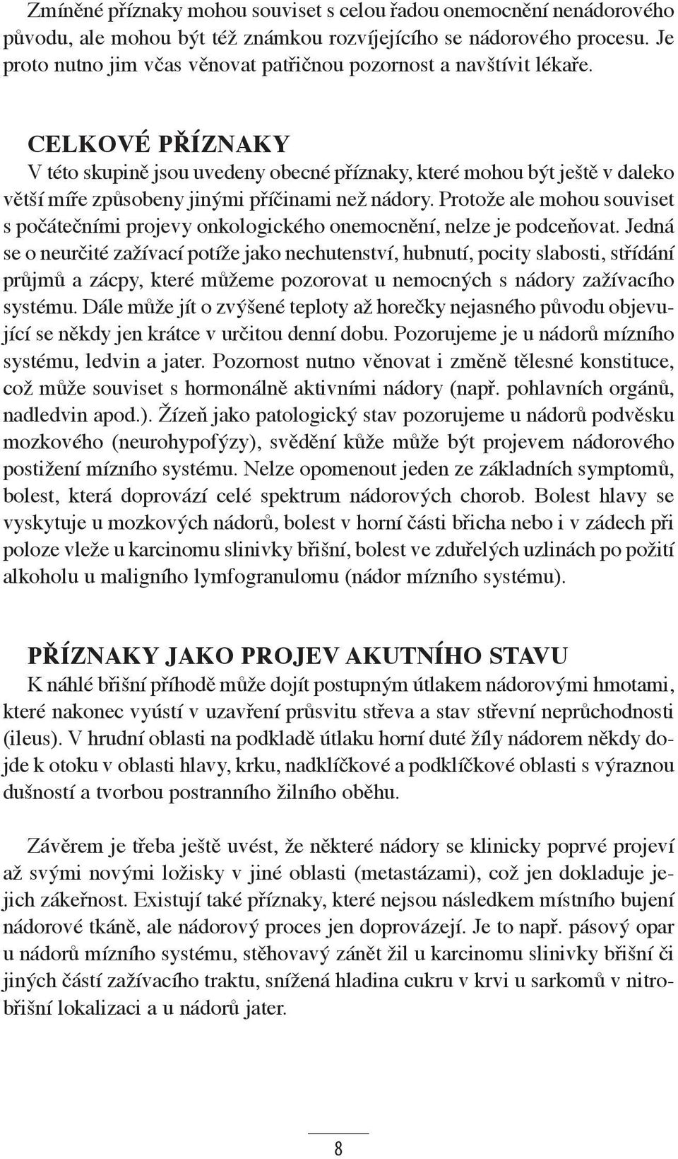 CELKOVÉ PŘÍZNAKY V této skupině jsou uvedeny obecné příznaky, které mohou být ještě v dale ko větší míře způsobeny jinými příčinami než nádory.