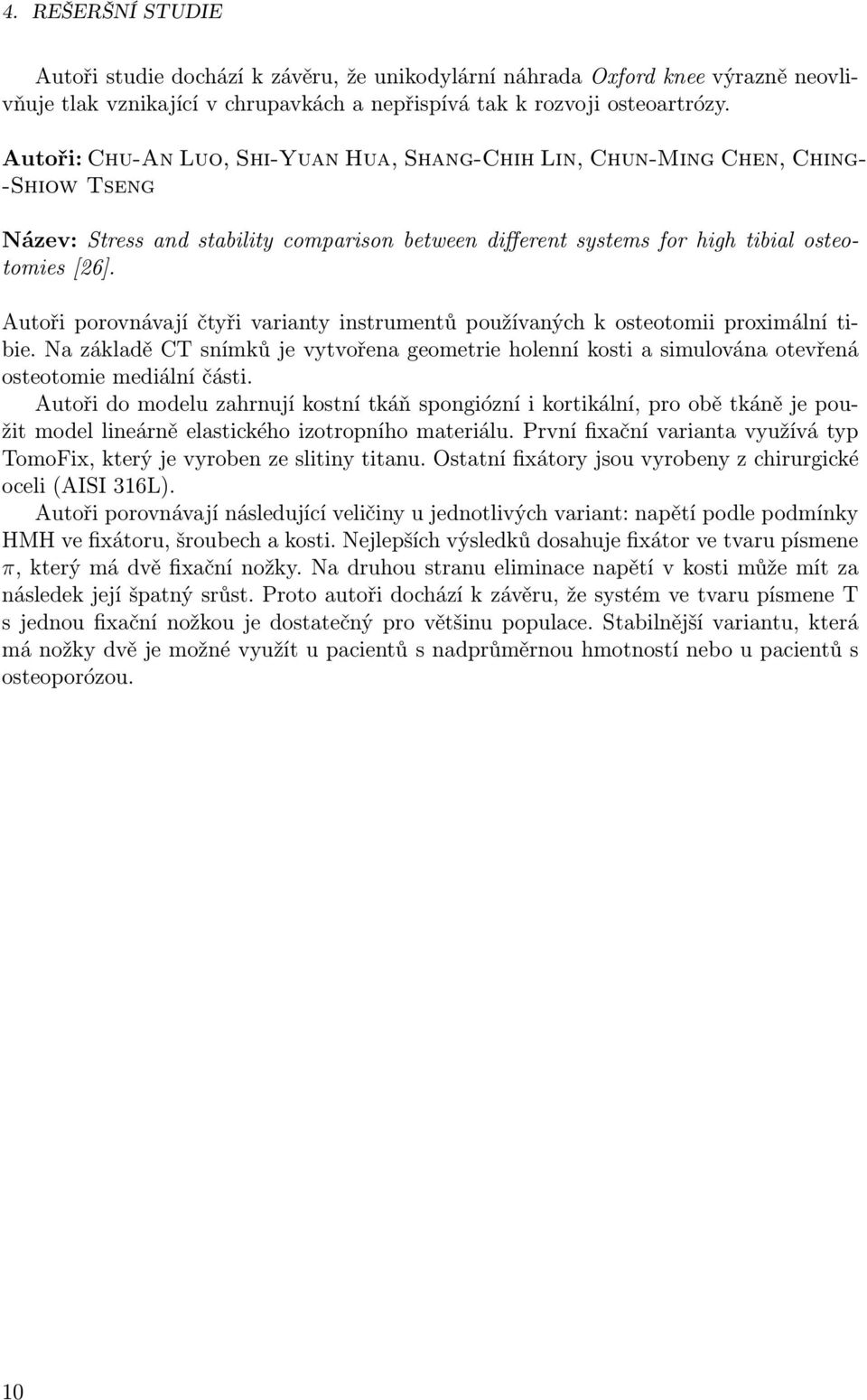 instrumentů používaných k osteotomii proximální tibie Na základě CT snímků je vytvořena geometrie holenní kosti a simulována otevřená osteotomie mediální části Autoři do modelu zahrnují kostní tkáň