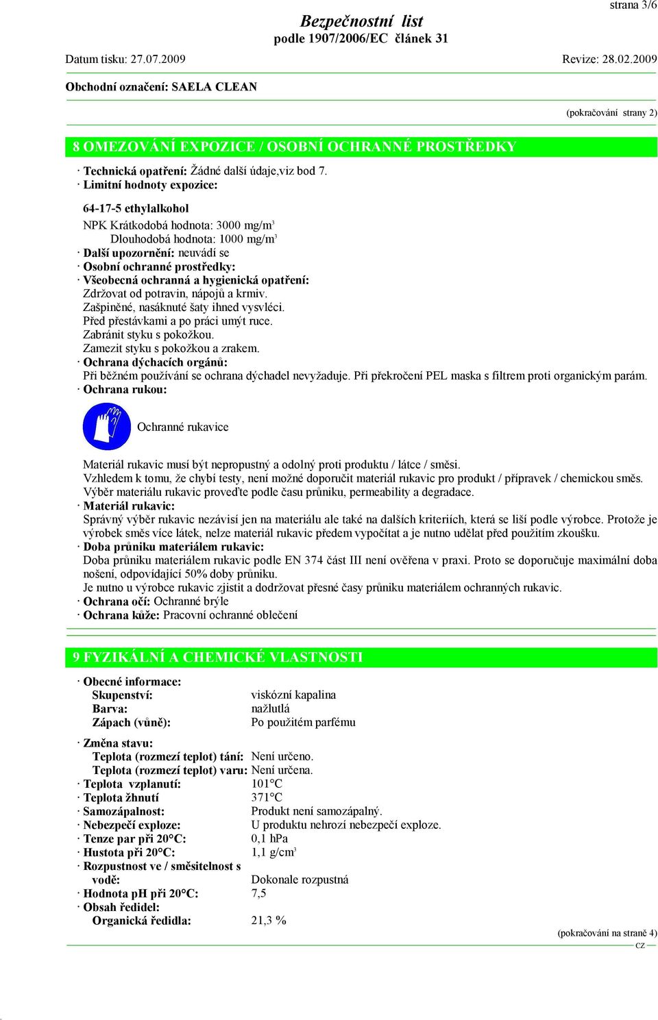 hygienická opatření: Zdržovat od potravin, nápojů a krmiv. Zašpiněné, nasáknuté šaty ihned vysvléci. Před přestávkami a po práci umýt ruce. Zabránit styku s pokožkou.