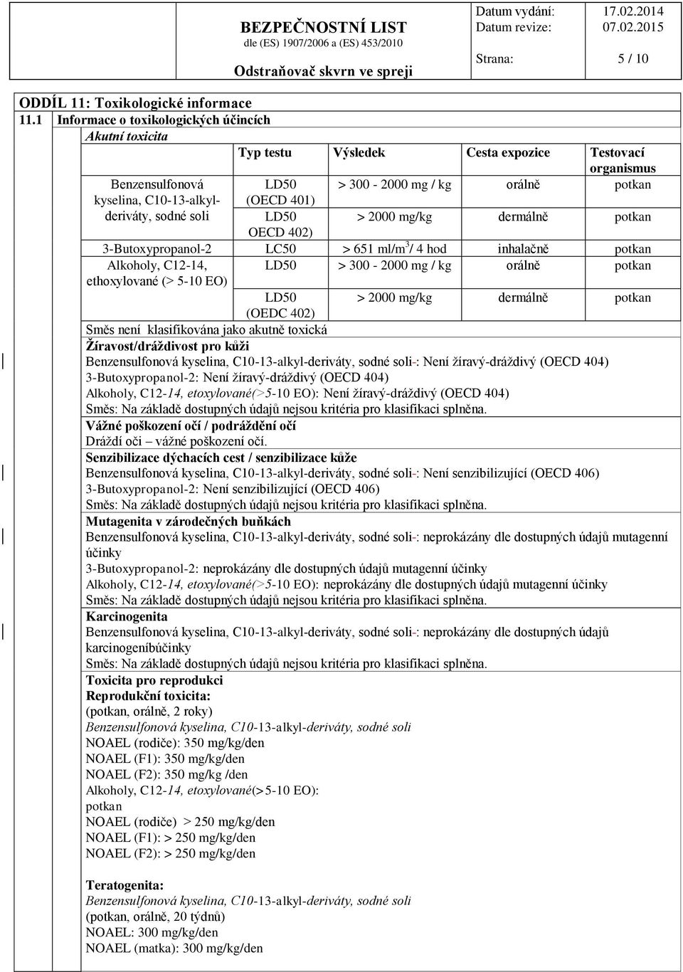 sodné soli LD50 > 2000 mg/kg dermálně potkan (OECD 401) OECD 402) 3-Butoxypropanol-2 LC50 > 651 ml/m 3 / 4 hod inhalačně potkan Alkoholy, C12-14, LD50 > 300-2000 mg / kg orálně potkan ethoxylované (>