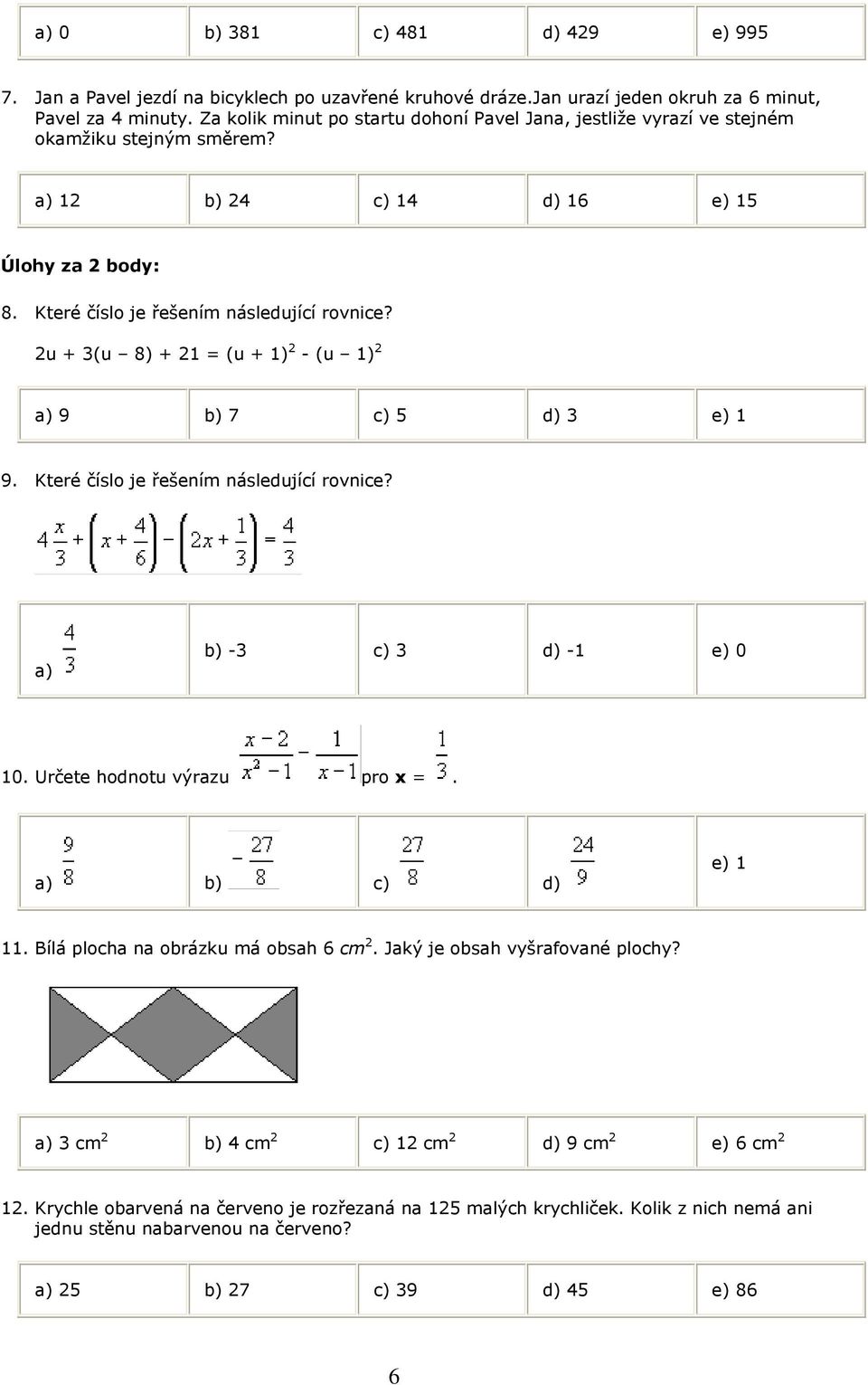 2u + 3(u 8) + 21 = (u + 1) 2 - (u 1) 2 a) 9 b) 7 c) 5 d) 3 e) 1 9. Které číslo je řešením následující rovnice? a) b) -3 c) 3 d) -1 e) 0 10. Určete hodnotu výrazu pro x =. a) b) c) d) e) 1 11.