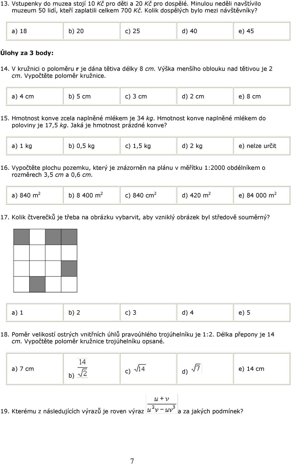 a) 4 cm b) 5 cm c) 3 cm d) 2 cm e) 8 cm 15. Hmotnost konve zcela naplněné mlékem je 34 kg. Hmotnost konve naplněné mlékem do poloviny je 17,5 kg. Jaká je hmotnost prázdné konve?