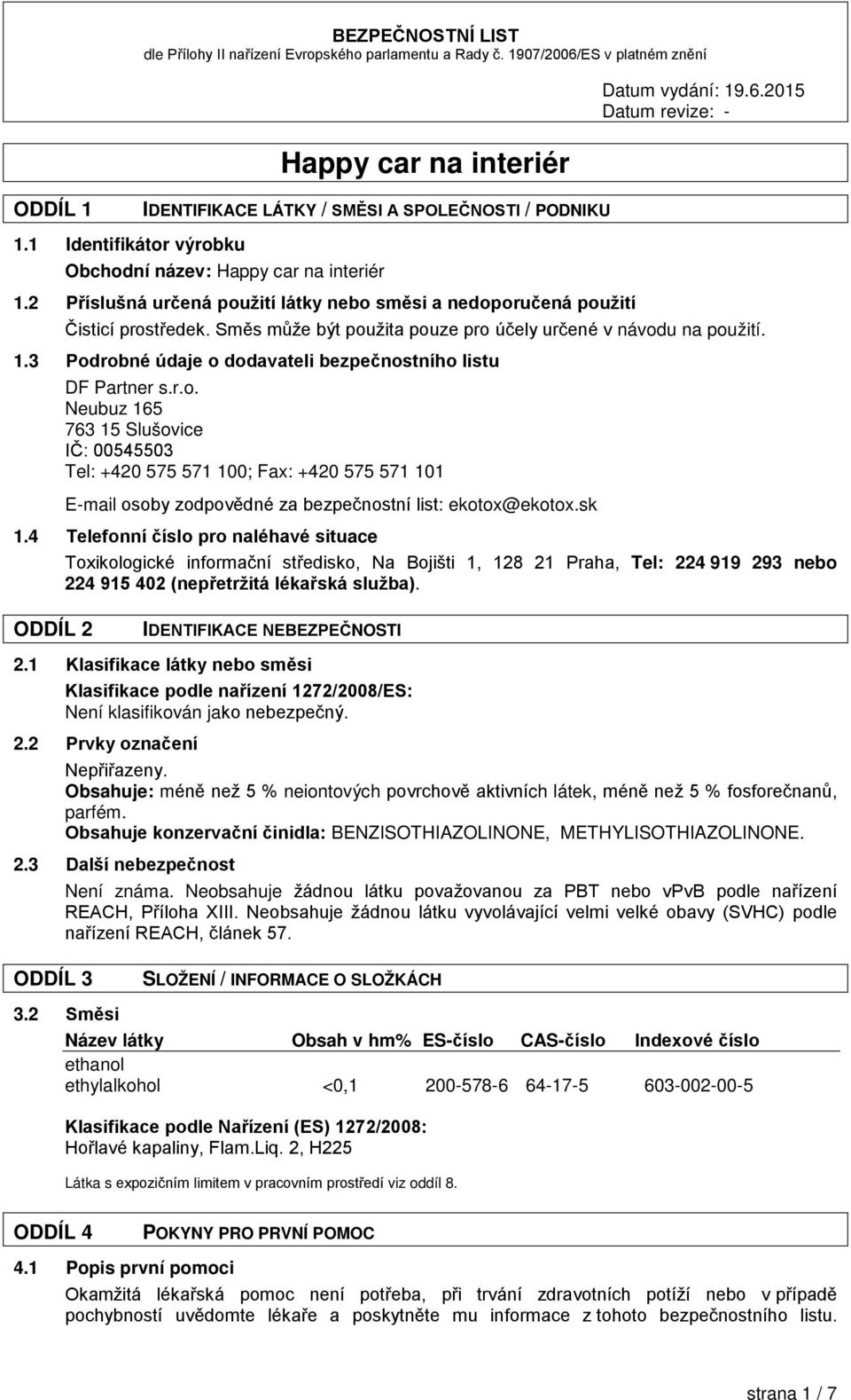 sk 1.4 Telefonní číslo pro naléhavé situace Toxikologické informační středisko, Na Bojišti 1, 128 21 Praha, Tel: 224 919 293 nebo 224 915 402 (nepřetržitá lékařská služba).