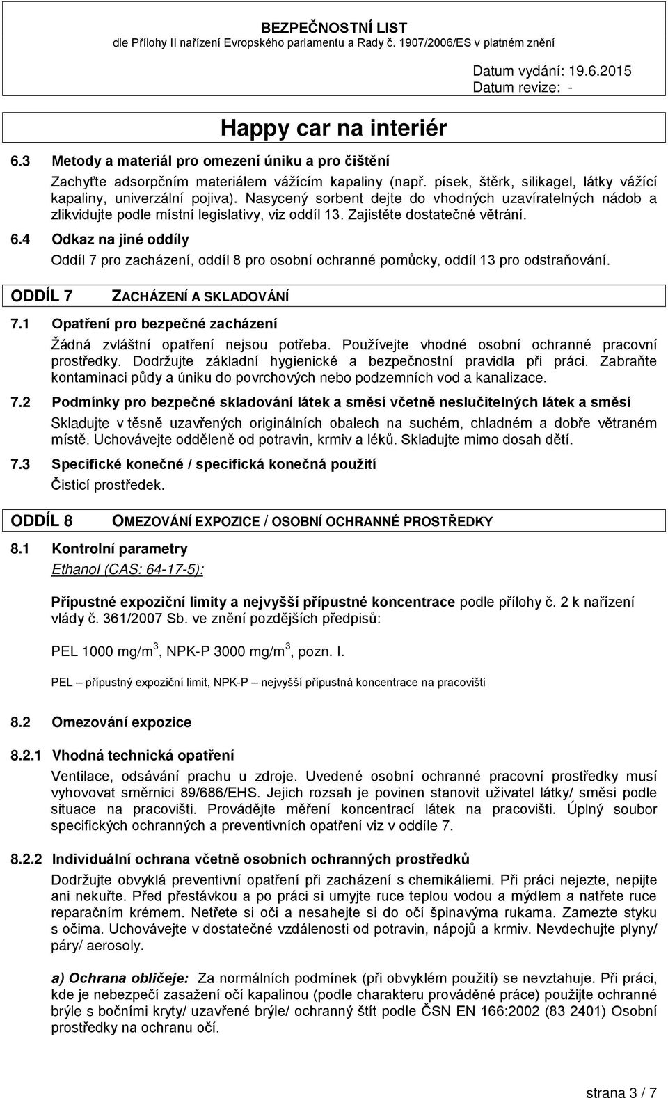 4 Odkaz na jiné oddíly Oddíl 7 pro zacházení, oddíl 8 pro osobní ochranné pomůcky, oddíl 13 pro odstraňování. ODDÍL 7 ZACHÁZENÍ A SKLADOVÁNÍ 7.