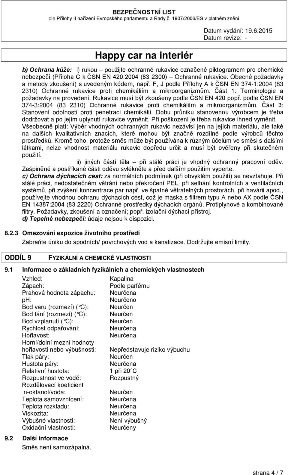 Část 1: Terminologie a požadavky na provedení. Rukavice musí být zkoušeny podle ČSN EN 420 popř. podle ČSN EN 374-3:2004 (83 2310) Ochranné rukavice proti chemikáliím a mikroorganizmům.