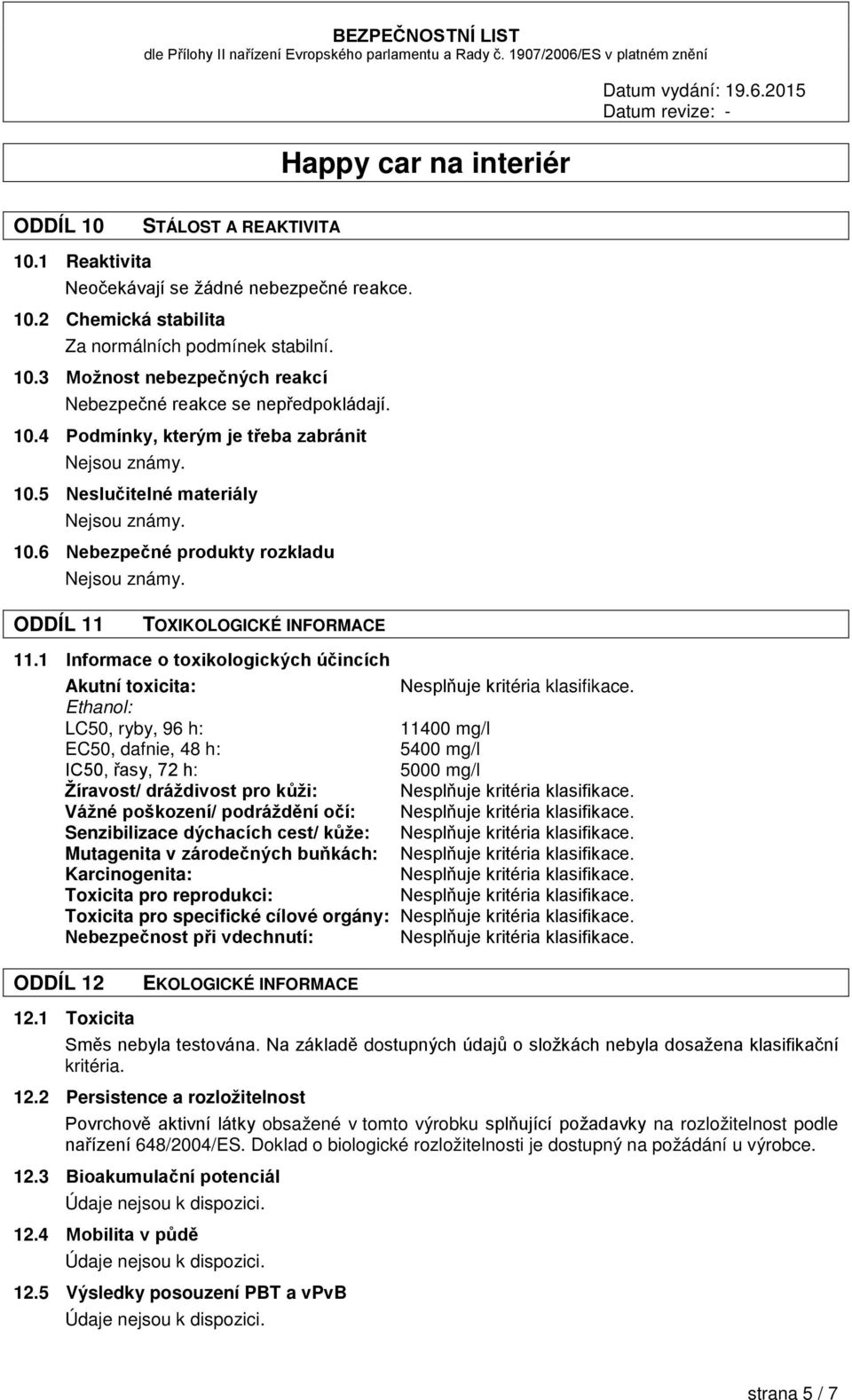 1 Informace o toxikologických účincích Akutní toxicita: Nesplňuje kritéria klasifikace.