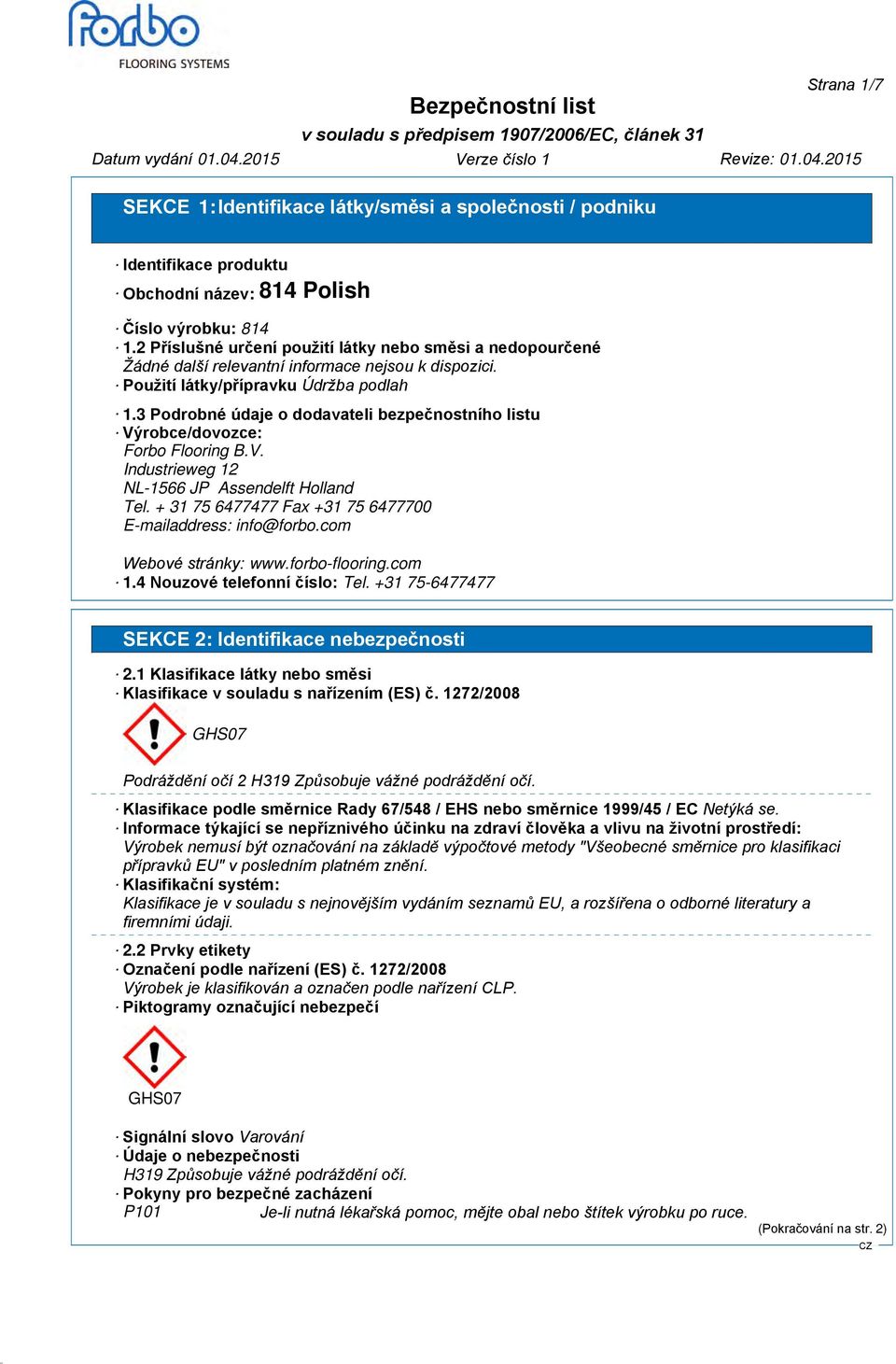 robce/dovozce: Forbo Flooring B.V. Industrieweg 12 NL-1566 JP Assendelft Holland Tel. + 31 75 6477477 Fax +31 75 6477700 E-mailaddress: info@forbo.com Webové stránky: www.forbo-flooring.com 1.