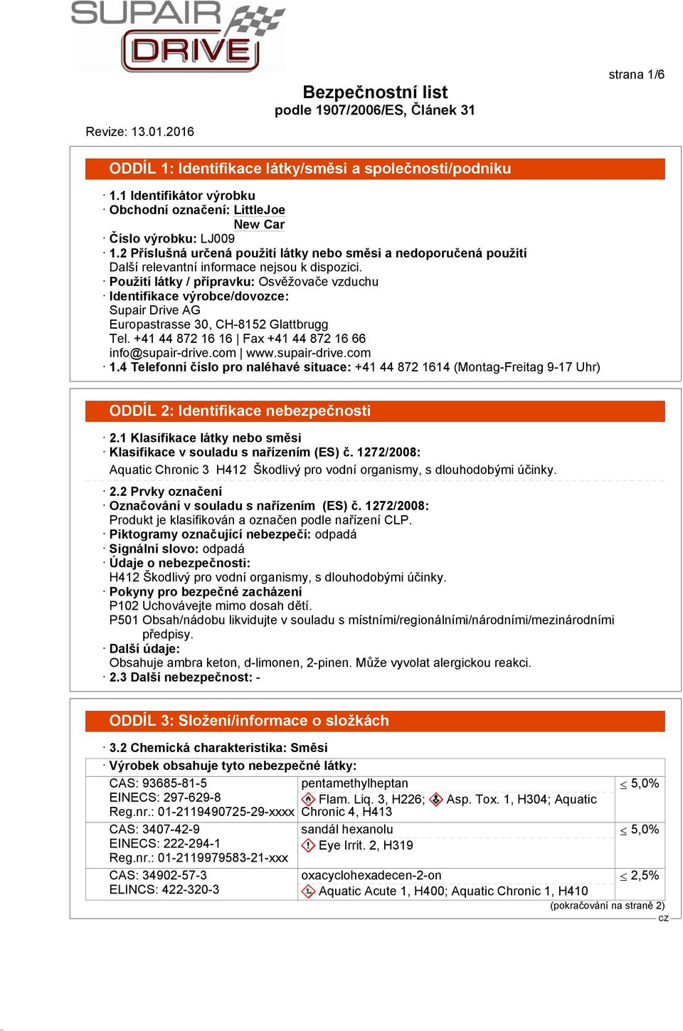 Použití látky / přípravku: Osvěžovače vzduchu Identifikace výrobce/dovozce: Supair Drive AG Europastrasse 30, CH-8152 Glattbrugg Tel. +41 44 872 16 16 Fax +41 44 872 16 66 info@supair-drive.com www.