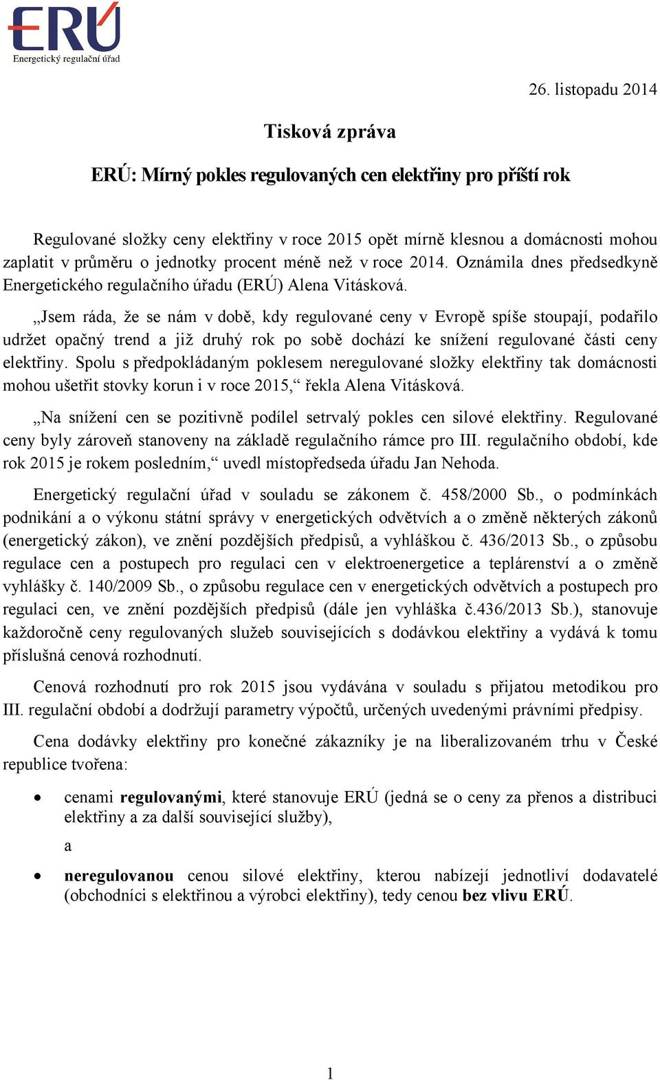 Jsem ráda, že se nám v době, kdy regulované ceny v Evropě spíše stoupají, podařilo udržet opačný trend a již druhý rok po sobě dochází ke snížení regulované části ceny elektřiny.