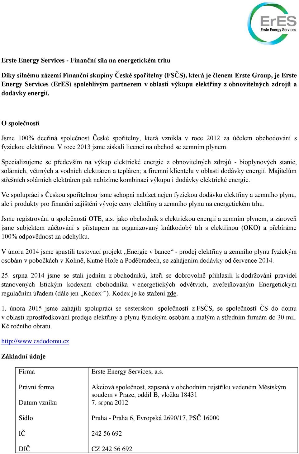 O společnosti Jsme 100% dceřiná společnost České spořitelny, která vznikla v roce 2012 za účelem obchodování s fyzickou elektřinou. V roce 2013 jsme získali licenci na obchod se zemním plynem.