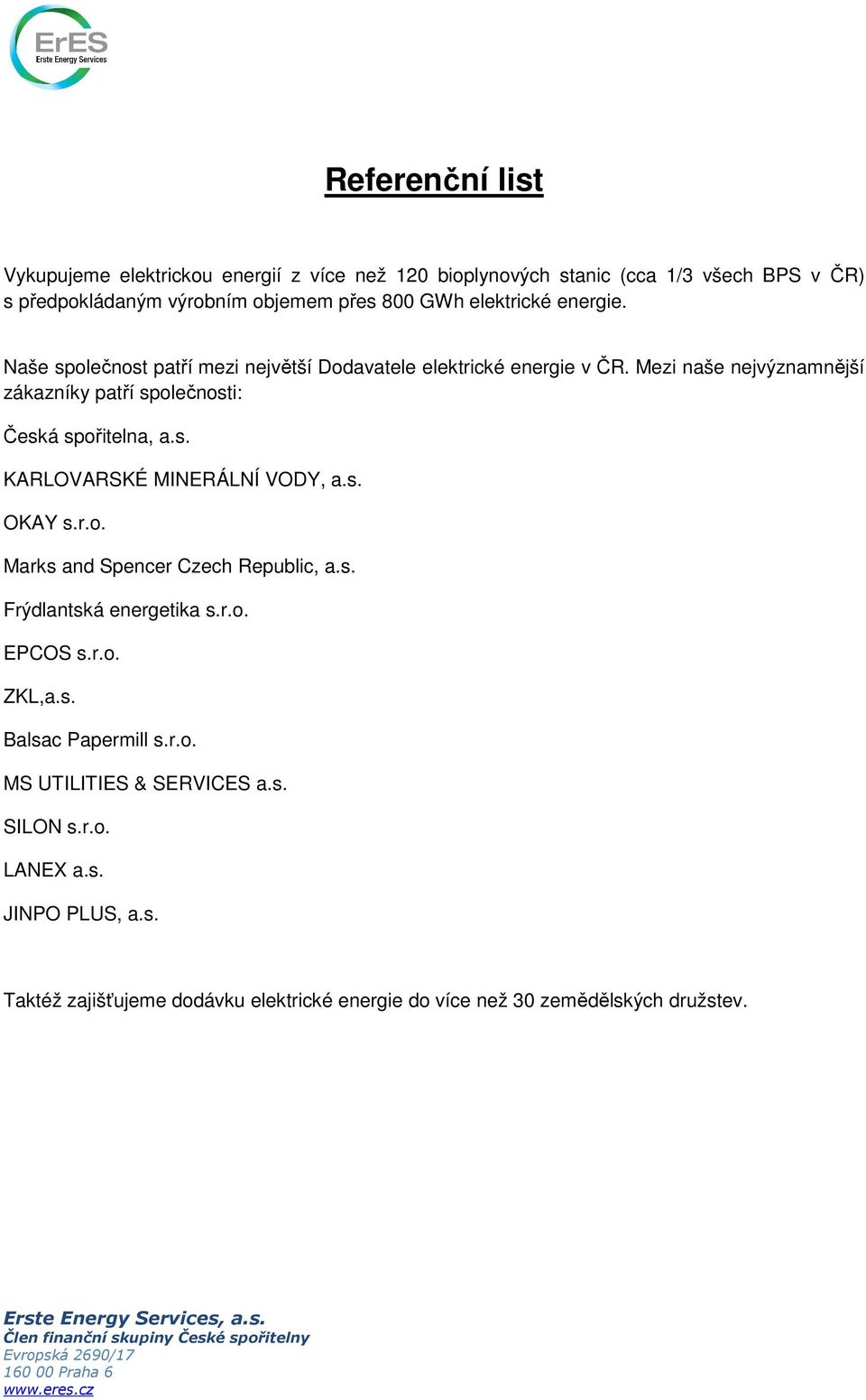 r.o. Marks and Spencer Czech Republic, a.s. Frýdlantská energetika s.r.o. EPCOS s.r.o. ZKL,a.s. Balsac Papermill s.r.o. MS UTILITIES & SERVICES a.s. SILON s.r.o. LANEX a.s. JINPO PLUS, a.