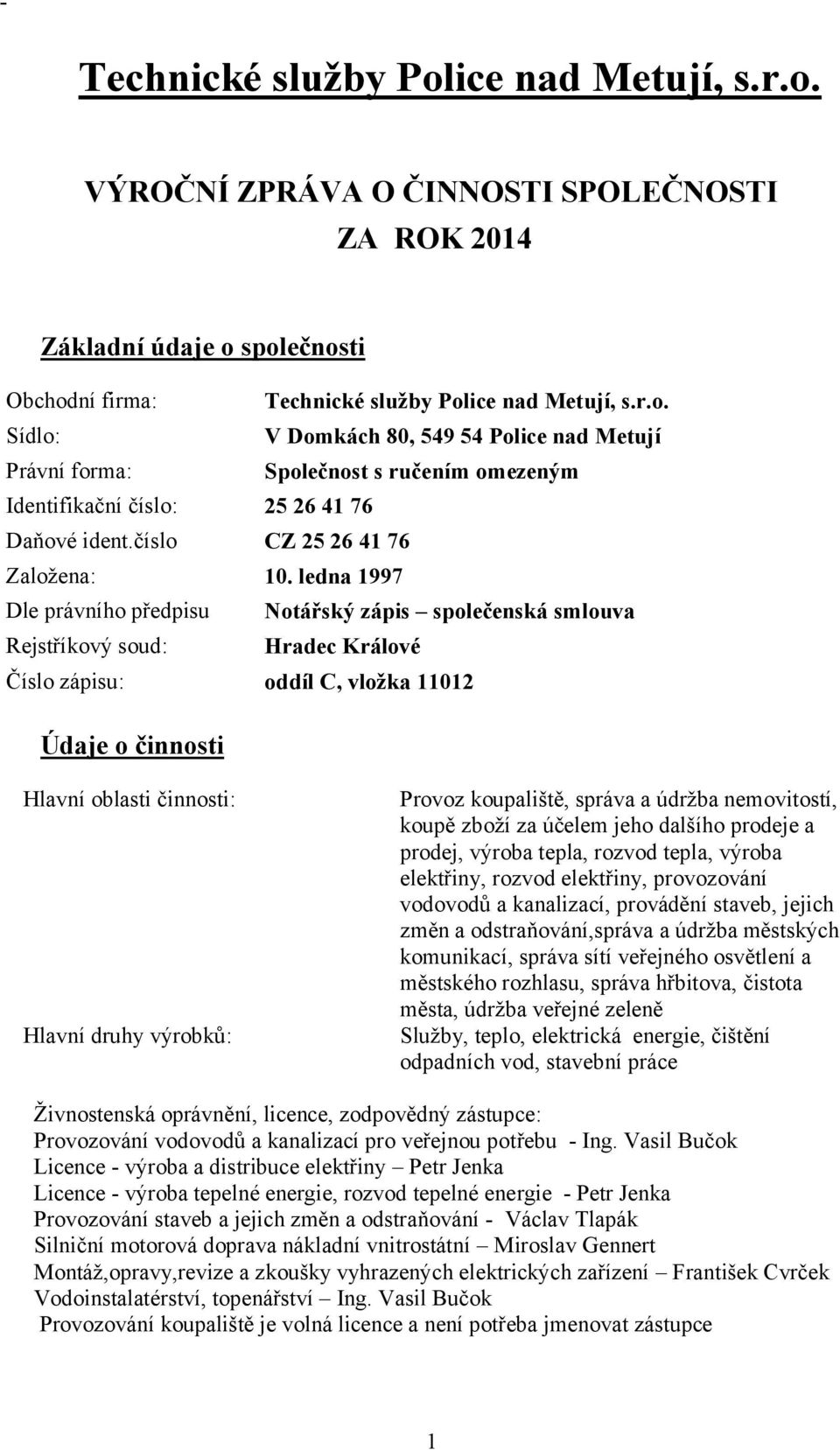 ledna 1997 Dle právního předpisu Notářský zápis společenská smlouva Rejstříkový soud: Hradec Králové Číslo zápisu: oddíl C, vložka 11012 Údaje o činnosti Hlavní oblasti činnosti: Hlavní druhy