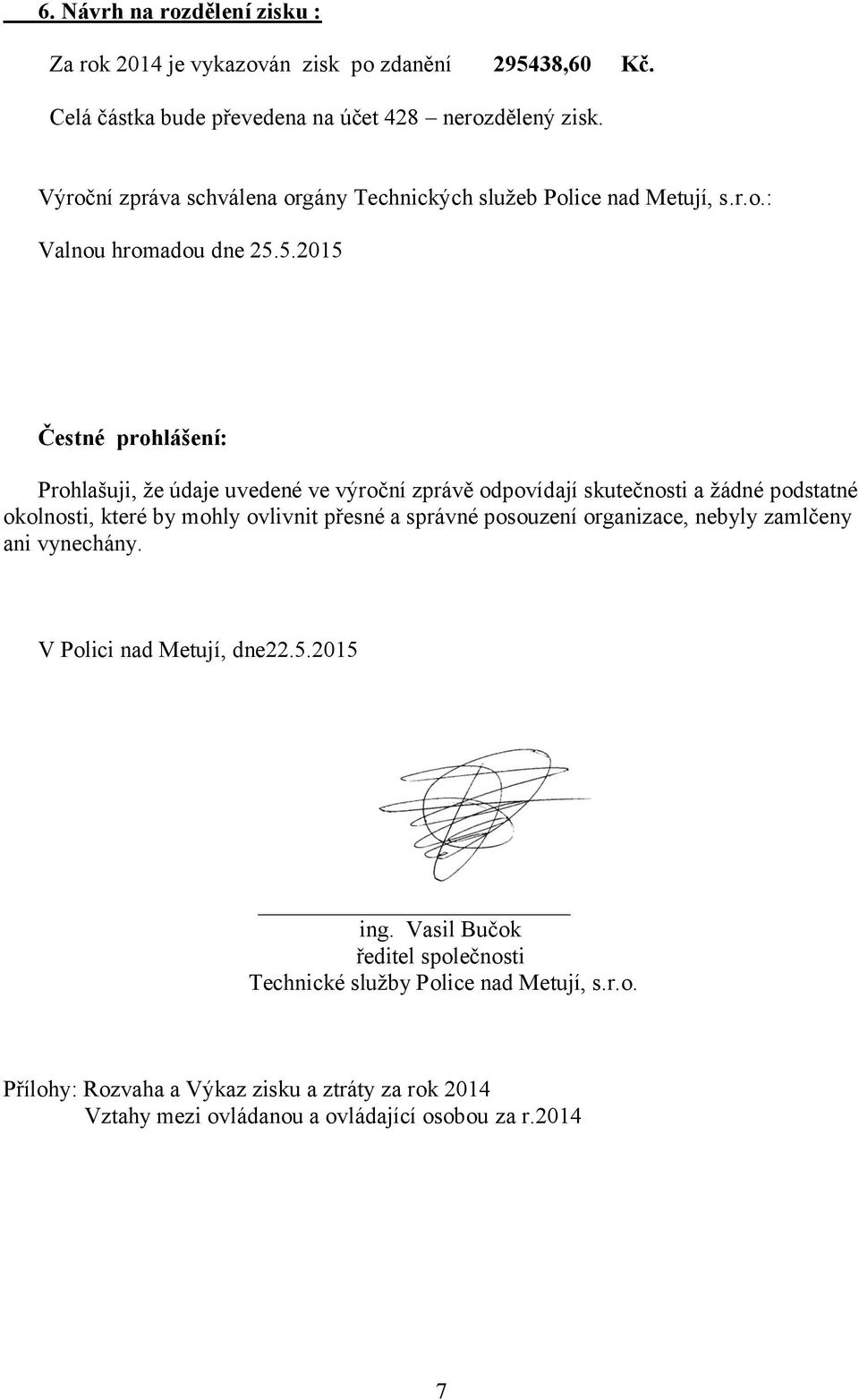 5.2015 Čestné prohlášení: Prohlašuji, že údaje uvedené ve výroční zprávě odpovídají skutečnosti a žádné podstatné okolnosti, které by mohly ovlivnit přesné a správné