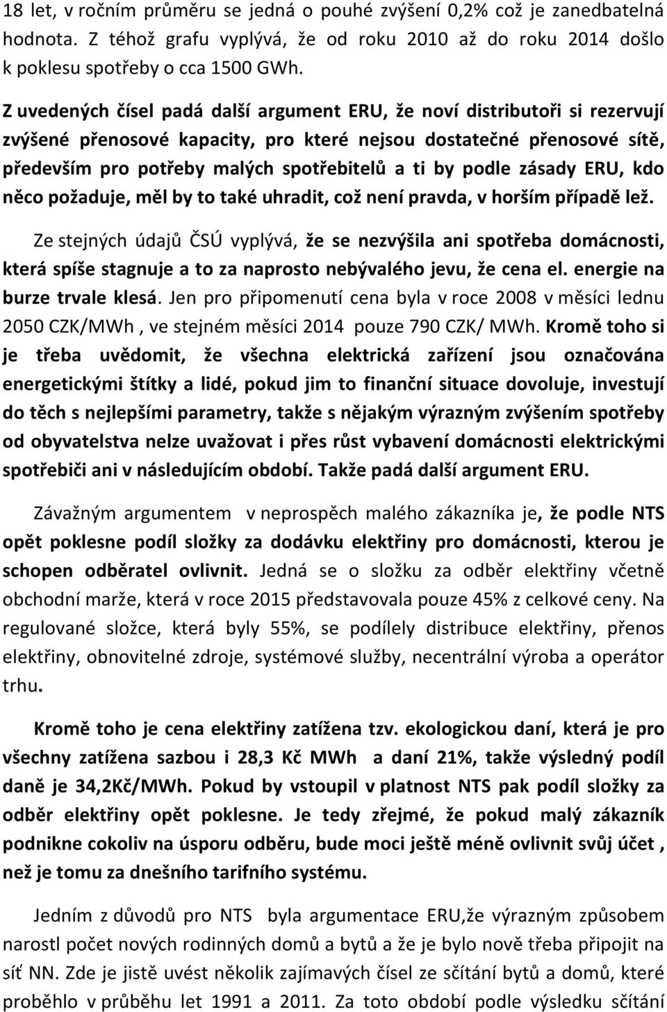 podle zásady ERU, kdo něco požaduje, měl by to také uhradit, což není pravda, v horším případě lež.