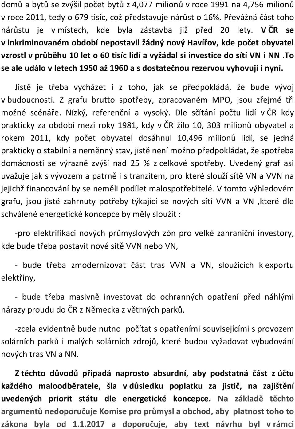 V ČR se v inkriminovaném období nepostavil žádný nový Havířov, kde počet obyvatel vzrostl v průběhu 10 let o 60 tisíc lidí a vyžádal si investice do sítí VN i NN.