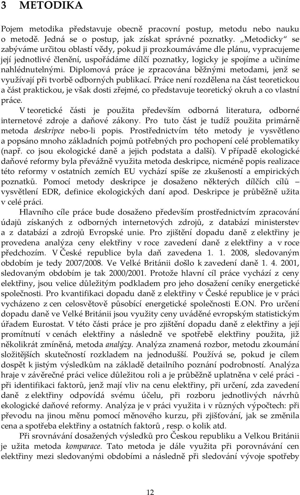 Diplomová práce je zpracována běžnými metodami, jenž se využívají při tvorbě odborných publikací.