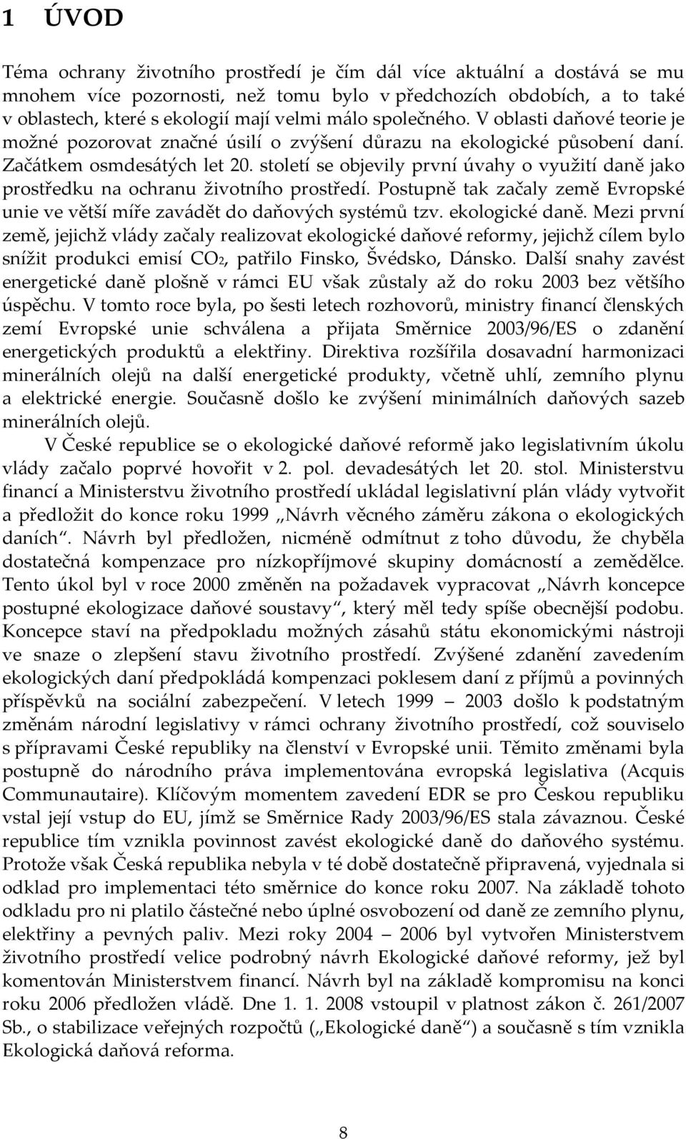 století se objevily první úvahy o využití daně jako prostředku na ochranu životního prostředí. Postupně tak začaly země Evropské unie ve větší míře zavádět do daňových systémů tzv. ekologické daně.