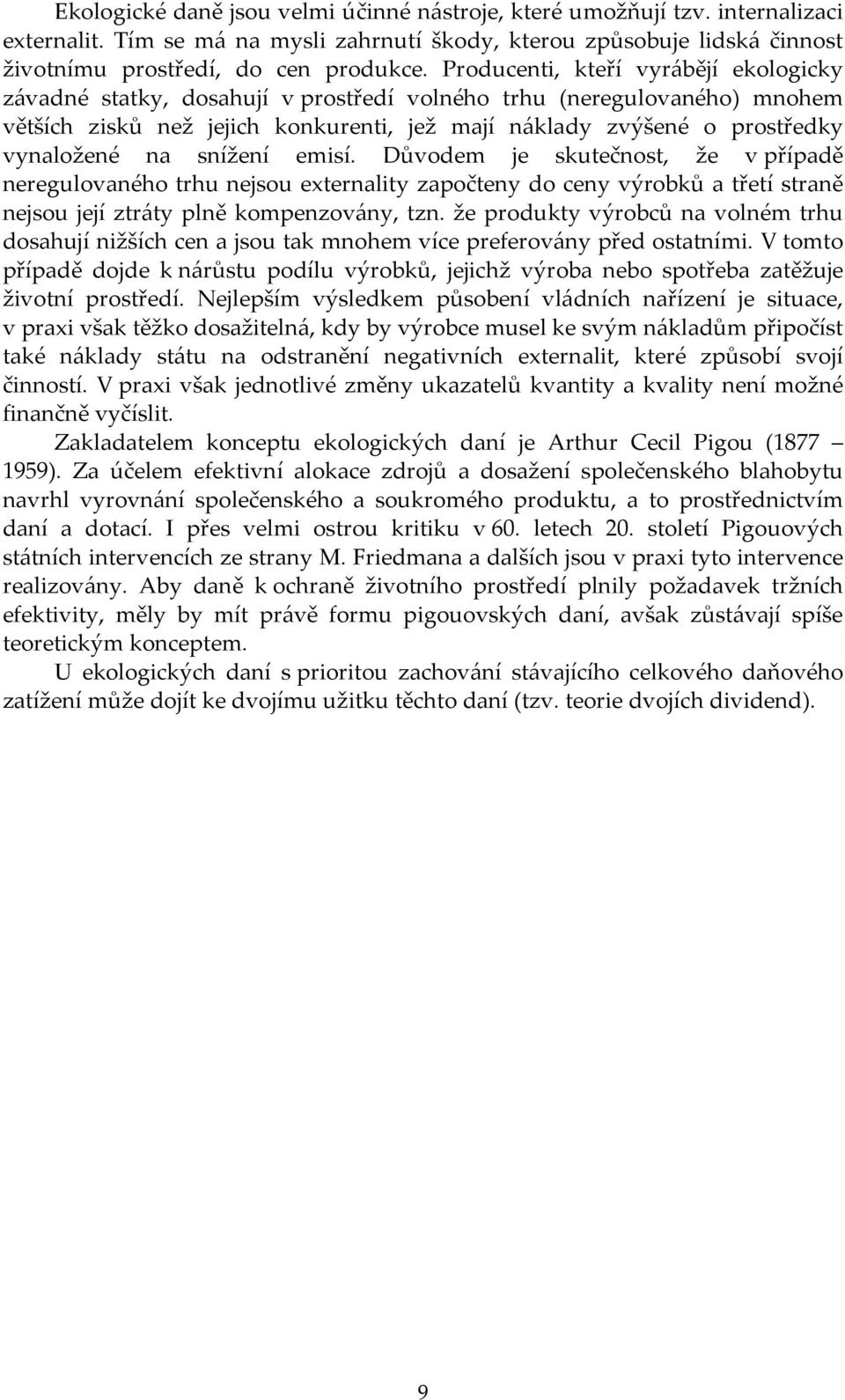 na snížení emisí. Důvodem je skutečnost, že v případě neregulovaného trhu nejsou externality započteny do ceny výrobků a třetí straně nejsou její ztráty plně kompenzovány, tzn.