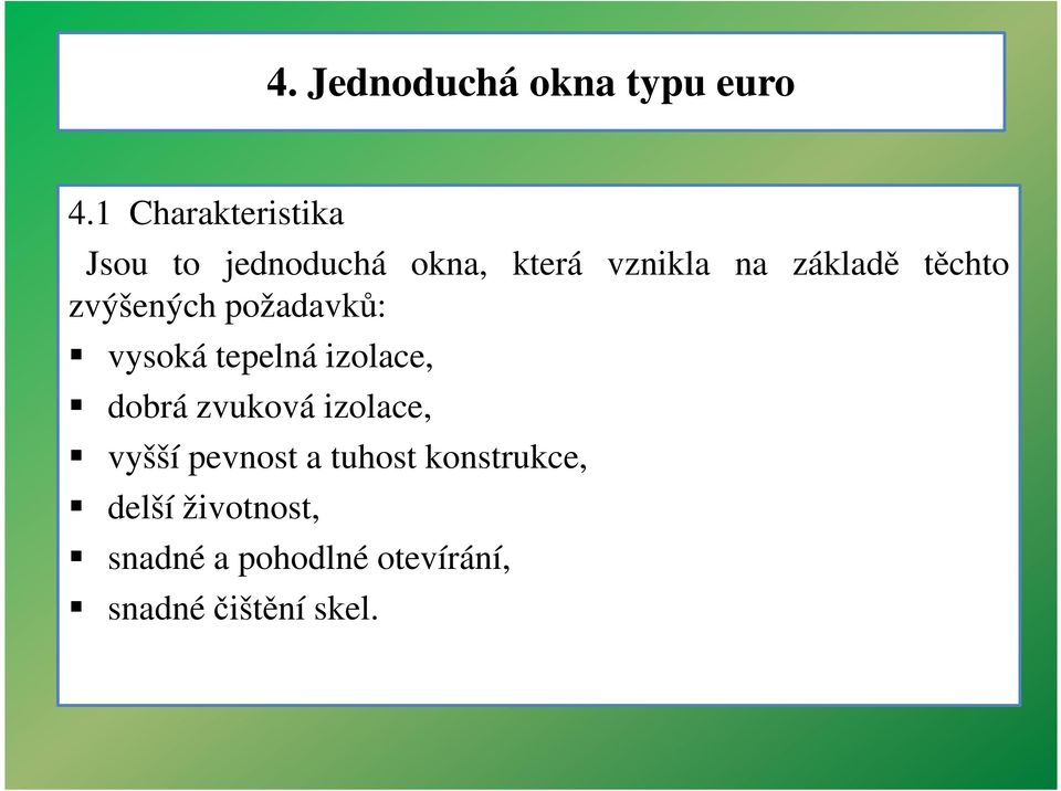 těchto zvýšených požadavků: vysoká tepelná izolace, dobrá zvuková