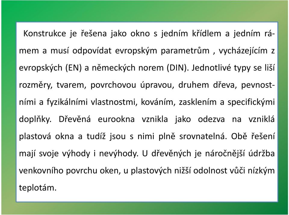 Jednotlivé typy se liší rozměry, tvarem, povrchovou úpravou, druhem dřeva, pevnostními a fyzikálními vlastnostmi, kováním, zasklením a