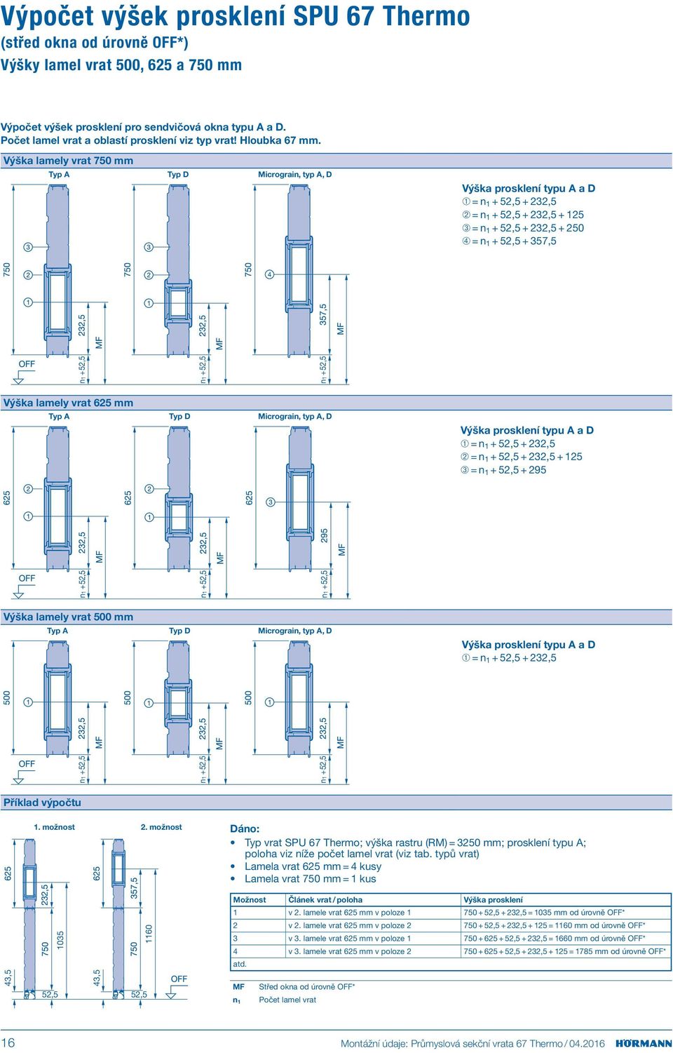 Výška lamely vrat 750 mm Typ A Typ D Micrograin, typ A, D Výška prosklení typu A a D ➀ = n 1 + 52,5 + 22,5 ➁ = n 1 + 52,5 + 22,5 + 125 ➂ = n 1 + 52,5 + 22,5 + 250 ➃ = n 1 + 52,5 + 57,5 n1 +52,5 n1