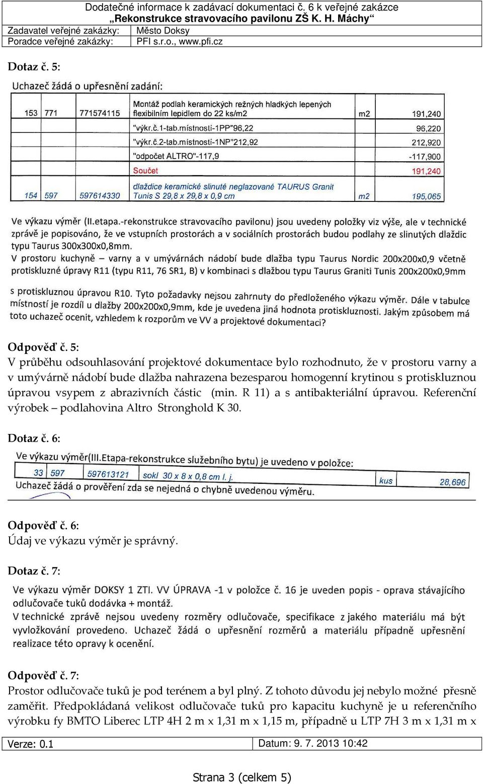 protiskluznou úpravou vsypem z abrazivních částic (min. R 11) a s antibakteriální úpravou. Referenční výrobek podlahovina Altro Stronghold K 30. Dotaz č. 6: Odpověď č.