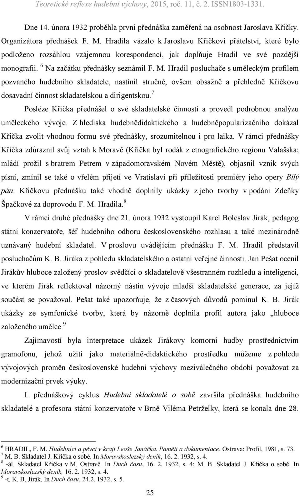 Hradil posluchače s uměleckým profilem pozvaného hudebního skladatele, nastínil stručně, ovšem obsažně a přehledně Křičkovu dosavadní činnost skladatelskou a dirigentskou.