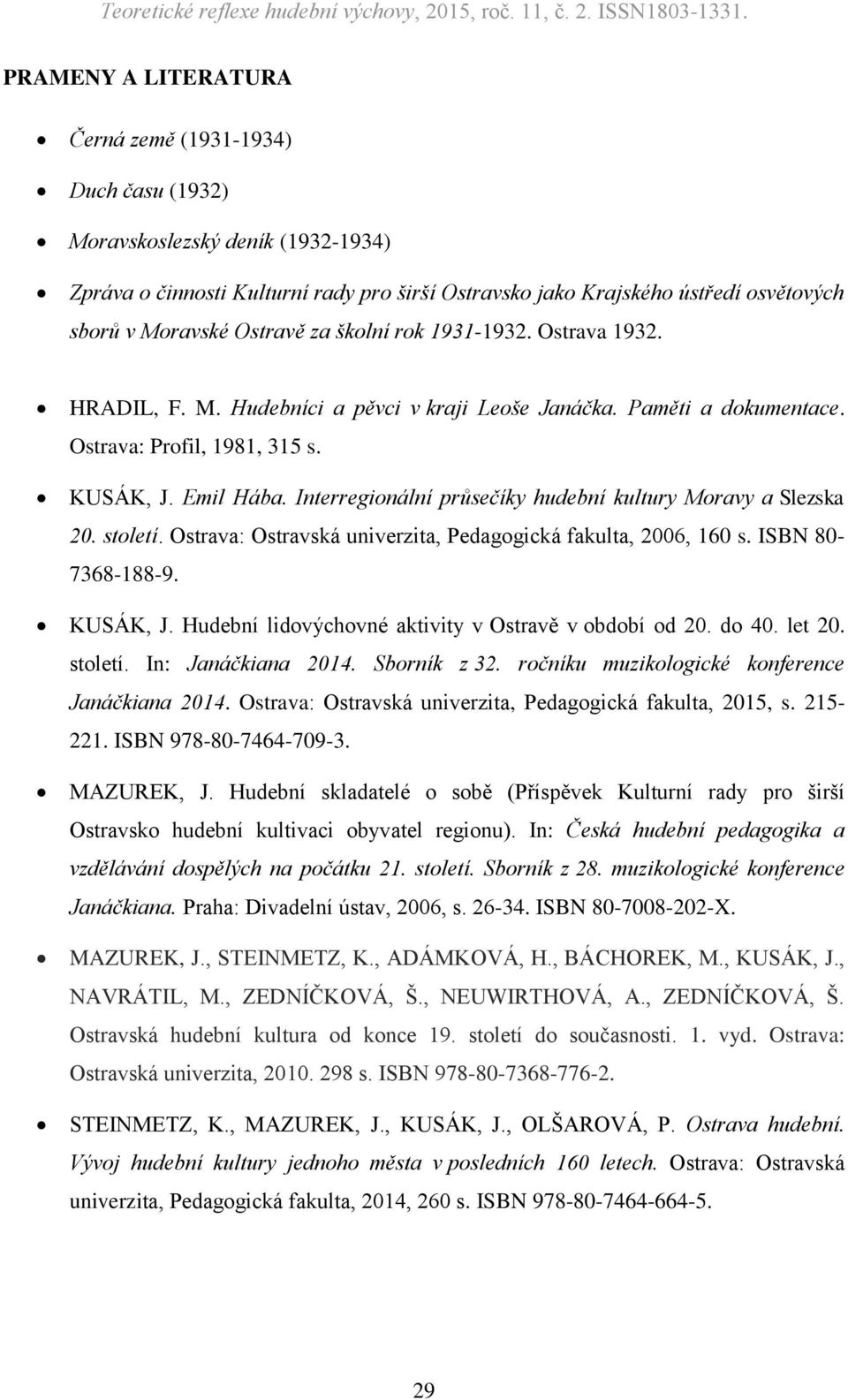Interregionální průsečíky hudební kultury Moravy a Slezska 20. století. Ostrava: Ostravská univerzita, Pedagogická fakulta, 2006, 160 s. ISBN 80-7368-188-9. KUSÁK, J.