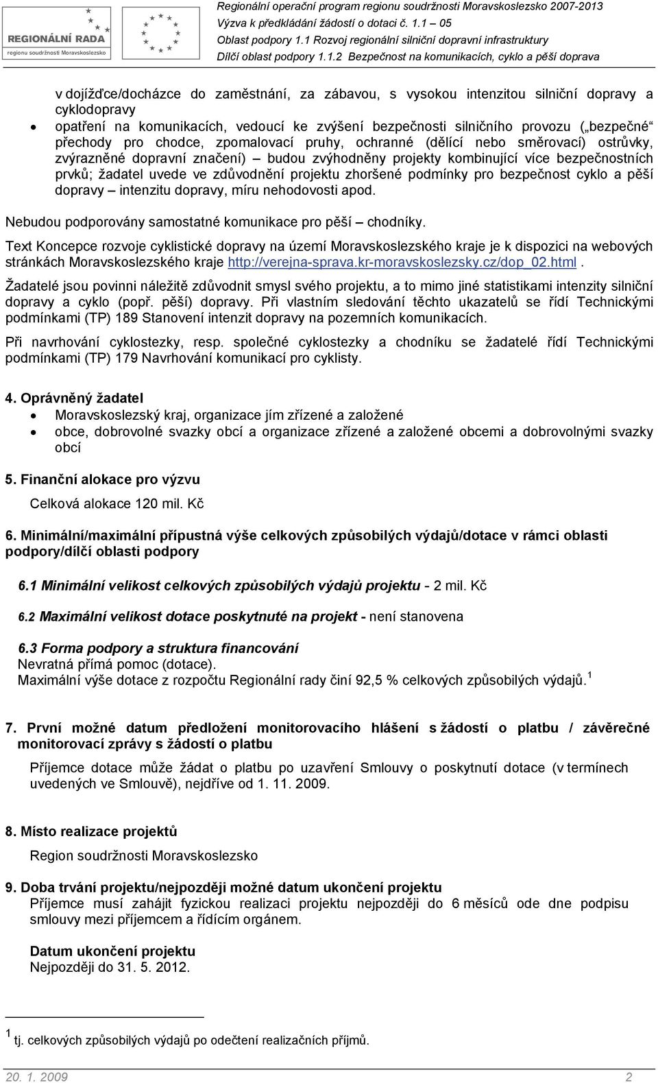 projektu zhoršené podmínky pro bezpečnost cyklo a pěší dopravy intenzitu dopravy, míru nehodovosti apod. Nebudou podporovány samostatné komunikace pro pěší chodníky.