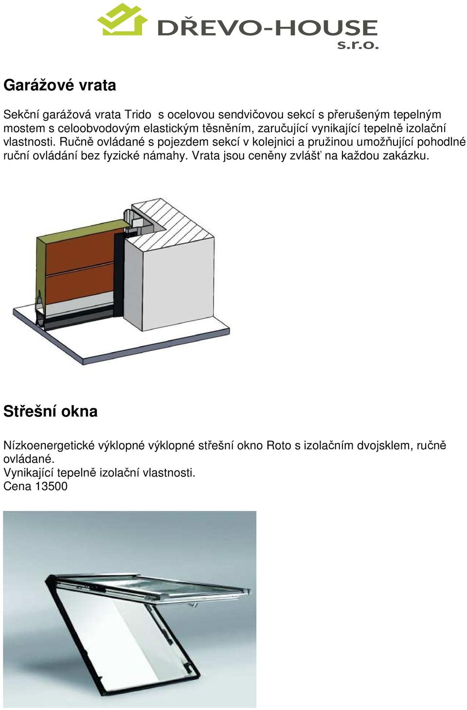 Ručně ovládané s pojezdem sekcí v kolejnici a pružinou umožňující pohodlné ruční ovládání bez fyzické námahy.