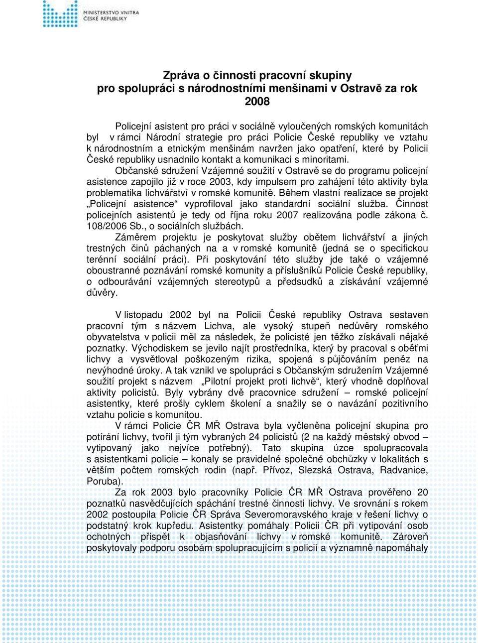 Občanské sdružení Vzájemné soužití v Ostravě se do programu policejní asistence zapojilo již v roce 2003, kdy impulsem pro zahájení této aktivity byla problematika lichvářství v romské komunitě.