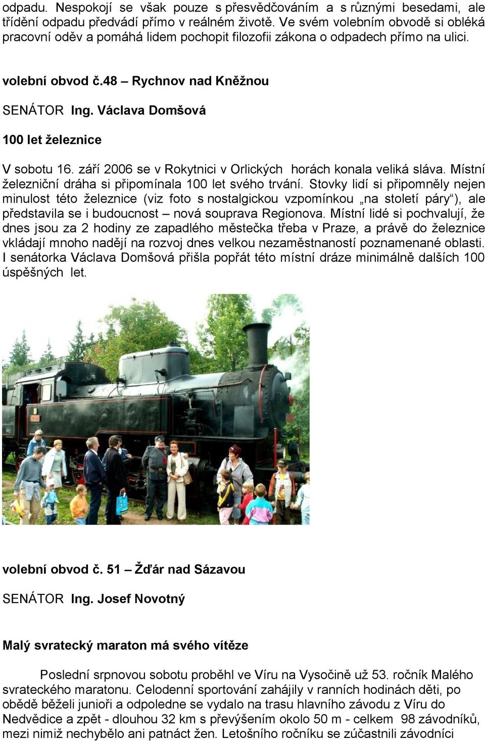 Václava Domšová 100 let železnice V sobotu 16. září 2006 se v Rokytnici v Orlických horách konala veliká sláva. Místní železniční dráha si připomínala 100 let svého trvání.