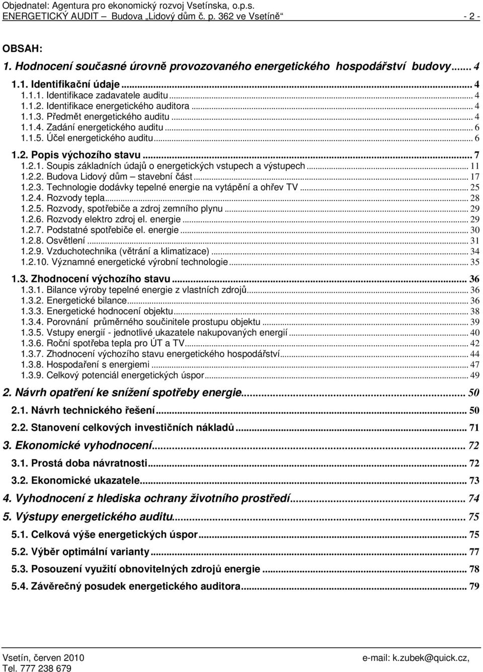 .. 7 1.2.1. Soupis základních údajů o energetických vstupech a výstupech... 11 1.2.2. Budova Lidový dům stavební část... 17 1.2.3. Technologie dodávky tepelné energie na vytápění a ohřev TV... 25 1.2.4.