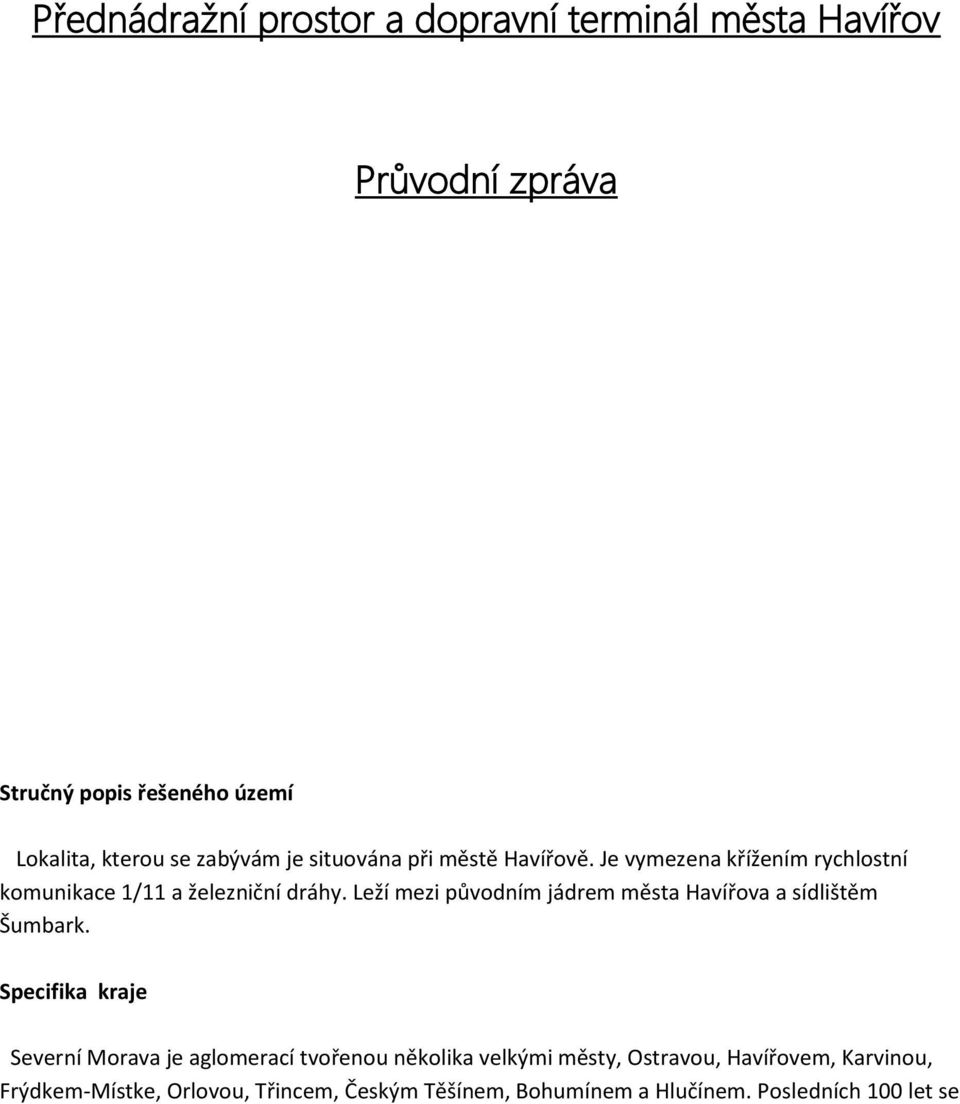 Leží mezi původním jádrem města Havířova a sídlištěm Šumbark.