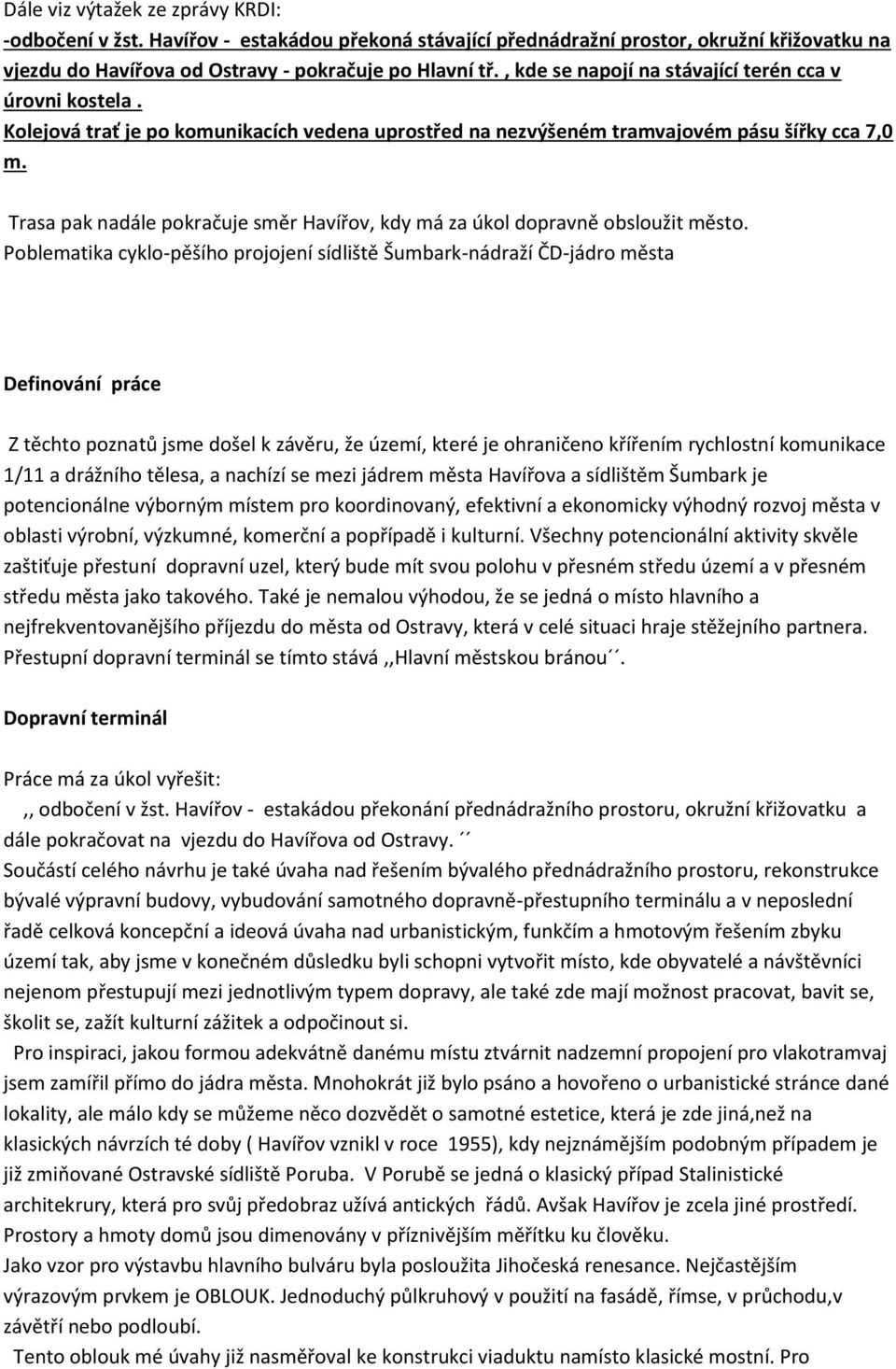 Trasa pak nadále pokračuje směr Havířov, kdy má za úkol dopravně obsloužit město.